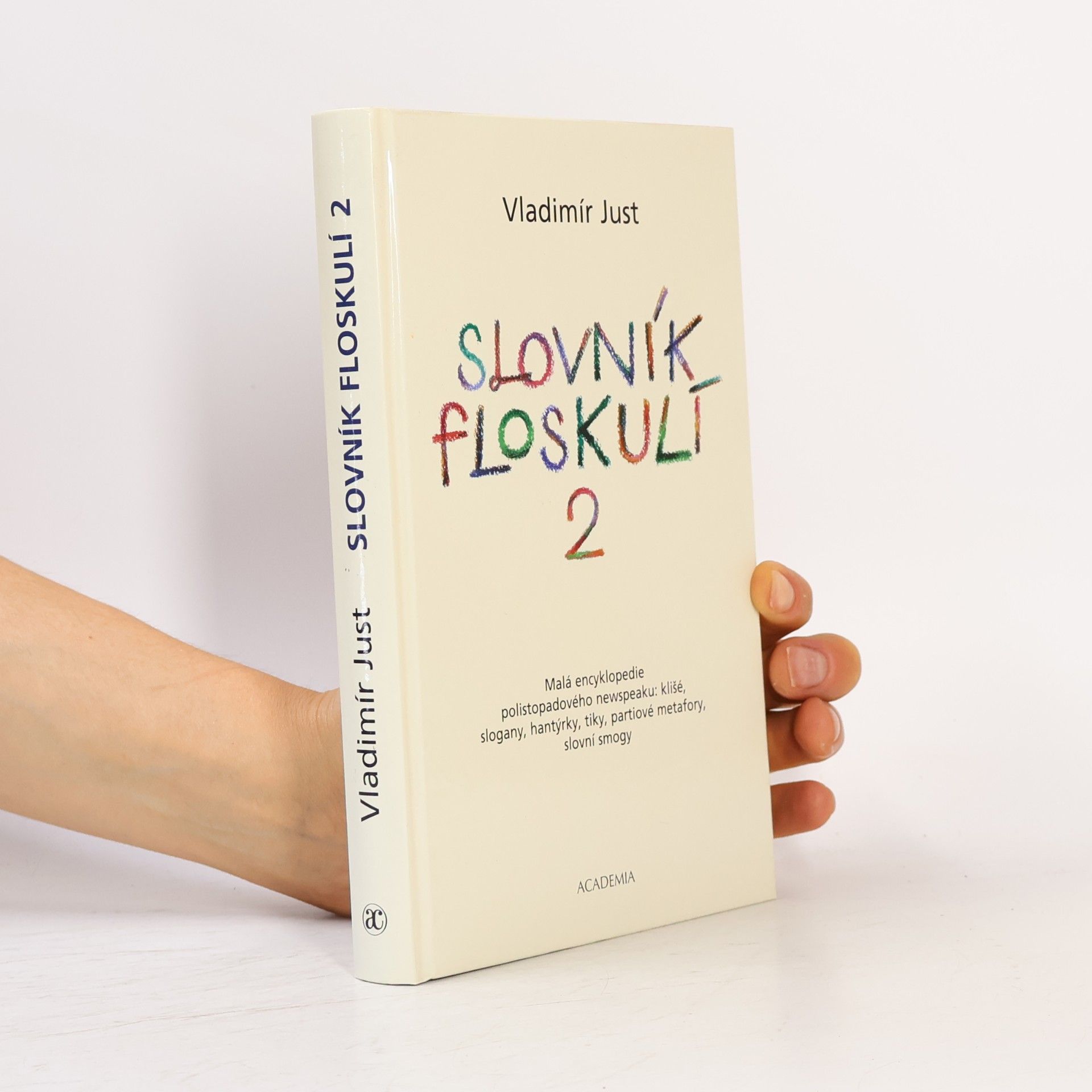 Vladimír Just Slovník floskulí : malá encyklopedie polistopadového newspeaku: klišé, slogany, hantýrky, tiky, partiové metafory, slovní smogy. 2