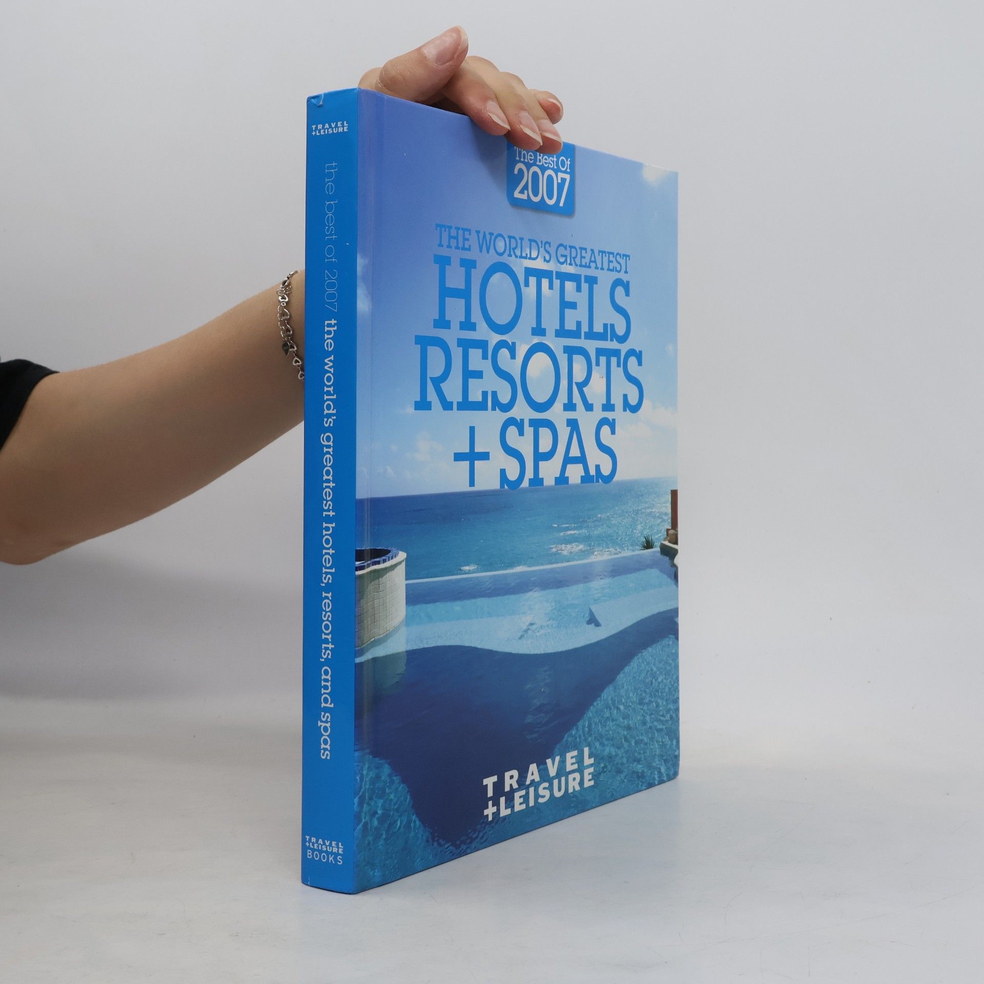 Travel + Leisure - 2007: The World's Greatest Hotels, Resorts, And Spas