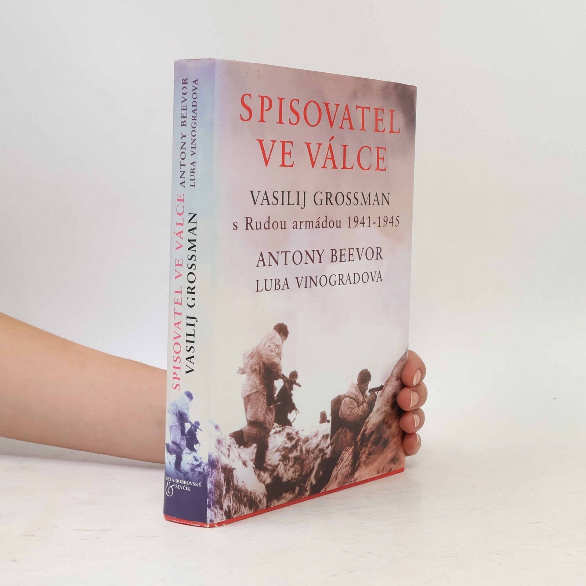 Antony Beevor Spisovatel ve válce: Vasilij Grossman s Rudou armádou 1941-1945