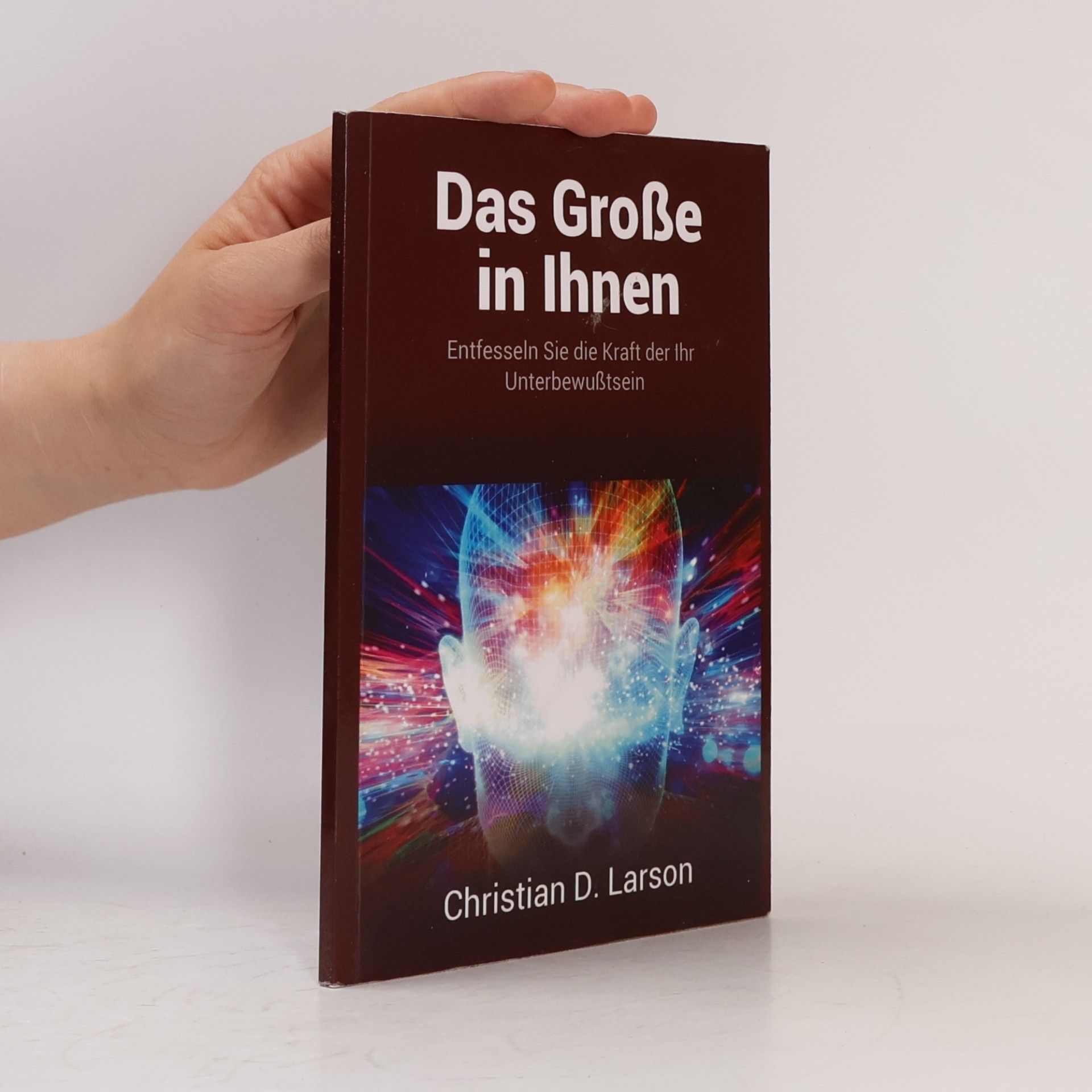 Das Große in Ihnen. Entfesseln Sie die Kraft der Ihr Unterbewußtsein