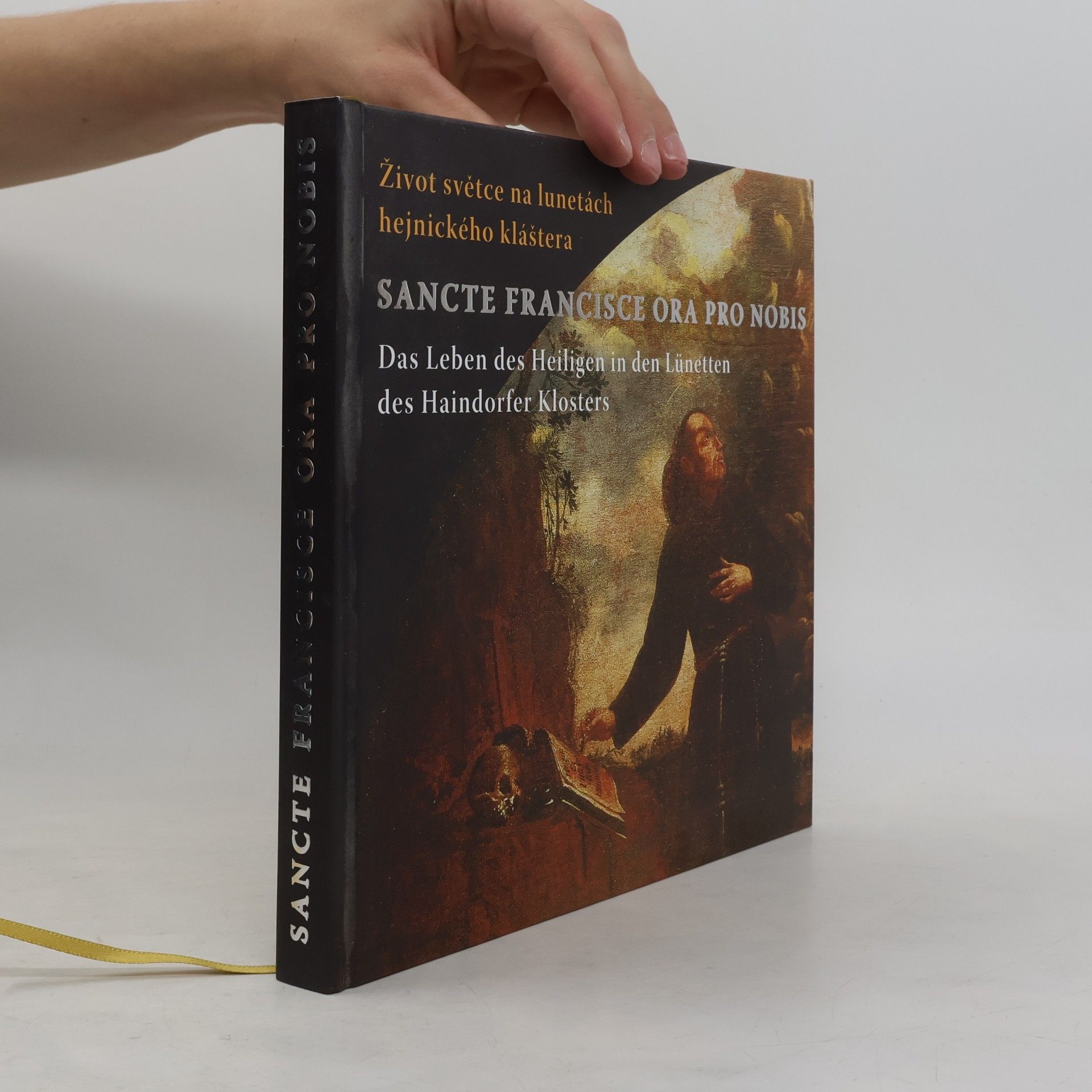 Jan Royt Sancte Francisce ora pro nobis: Život světce na lunetách hejnického kláštera / Das Leben des Heiligen in den Lünetten des Haindorfer Klosters