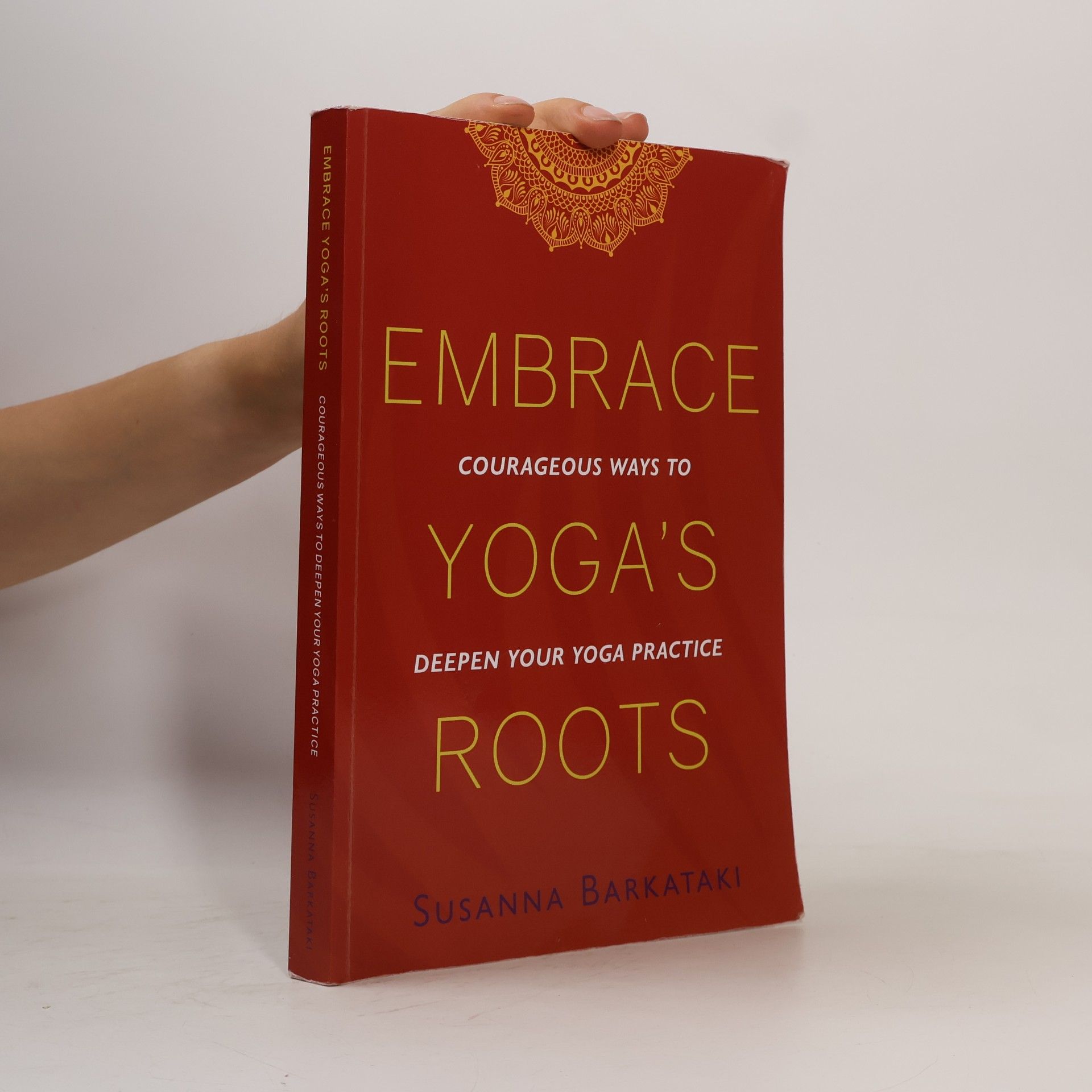 Barkataki Susanna Embrace Yoga's Roots: Courageous Ways to Deepen Your Yoga Practice
