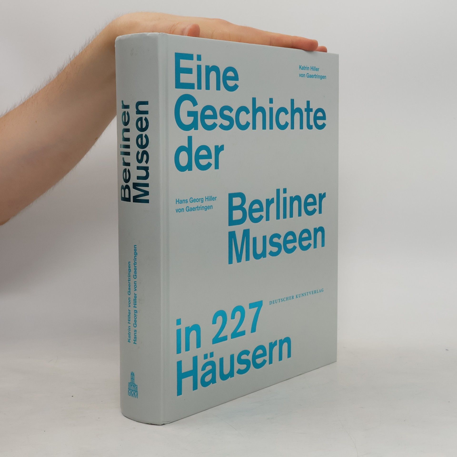 Katrin Hiller von Gaertringen Eine Geschichte der Berliner Museen in 227 Häusern