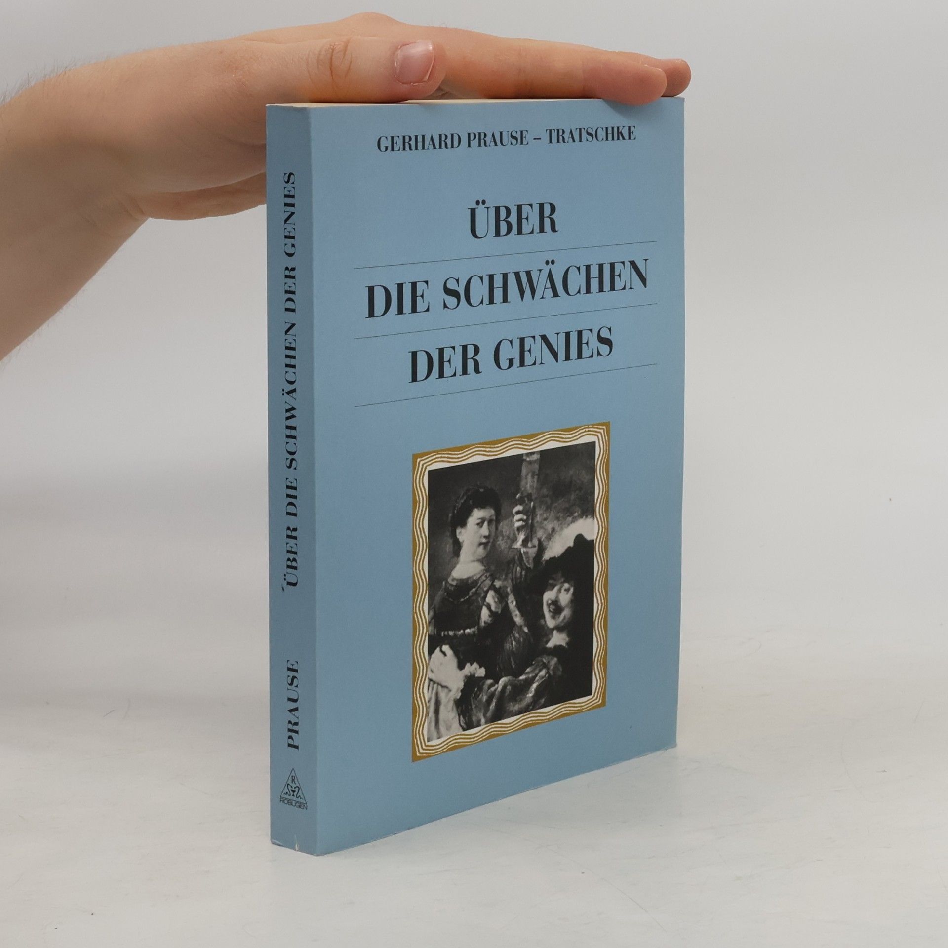 Gerhard Prause Über die Schwächen der Genies