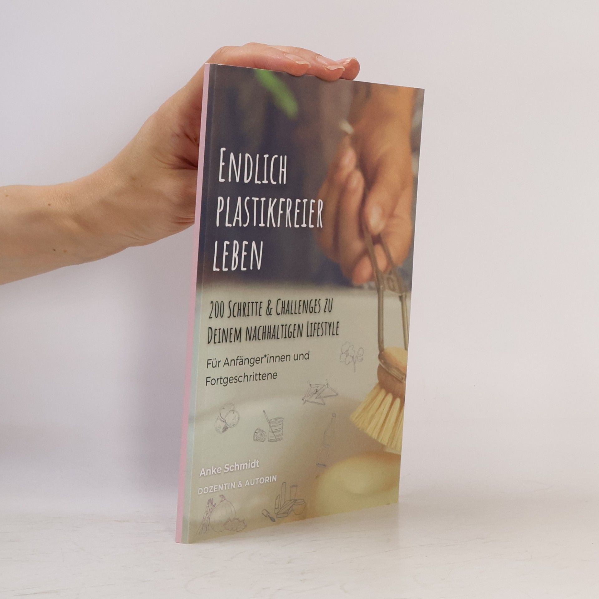 Endlich plastikfreier leben - 200 Schritte & Challenges zu einem nachhaltigen Lifestyle: Für Anfänger*innen und Fortgeschrittene