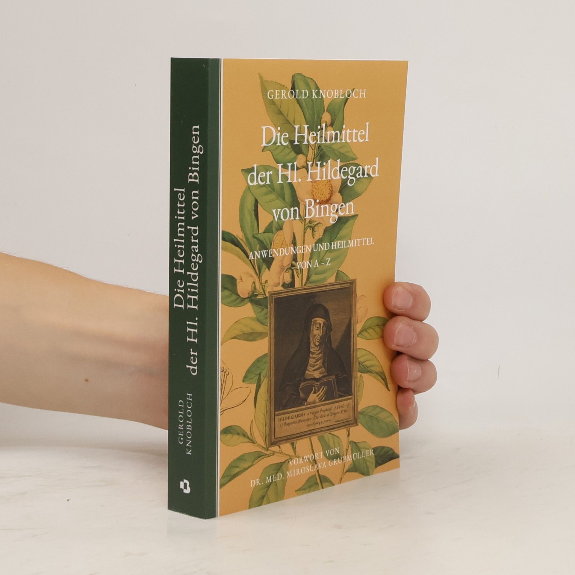 Gerold Knobloch Die Heilmittel der Hl. Hildegard von Bingen: Anwendungen und Heilmittel von A-Z