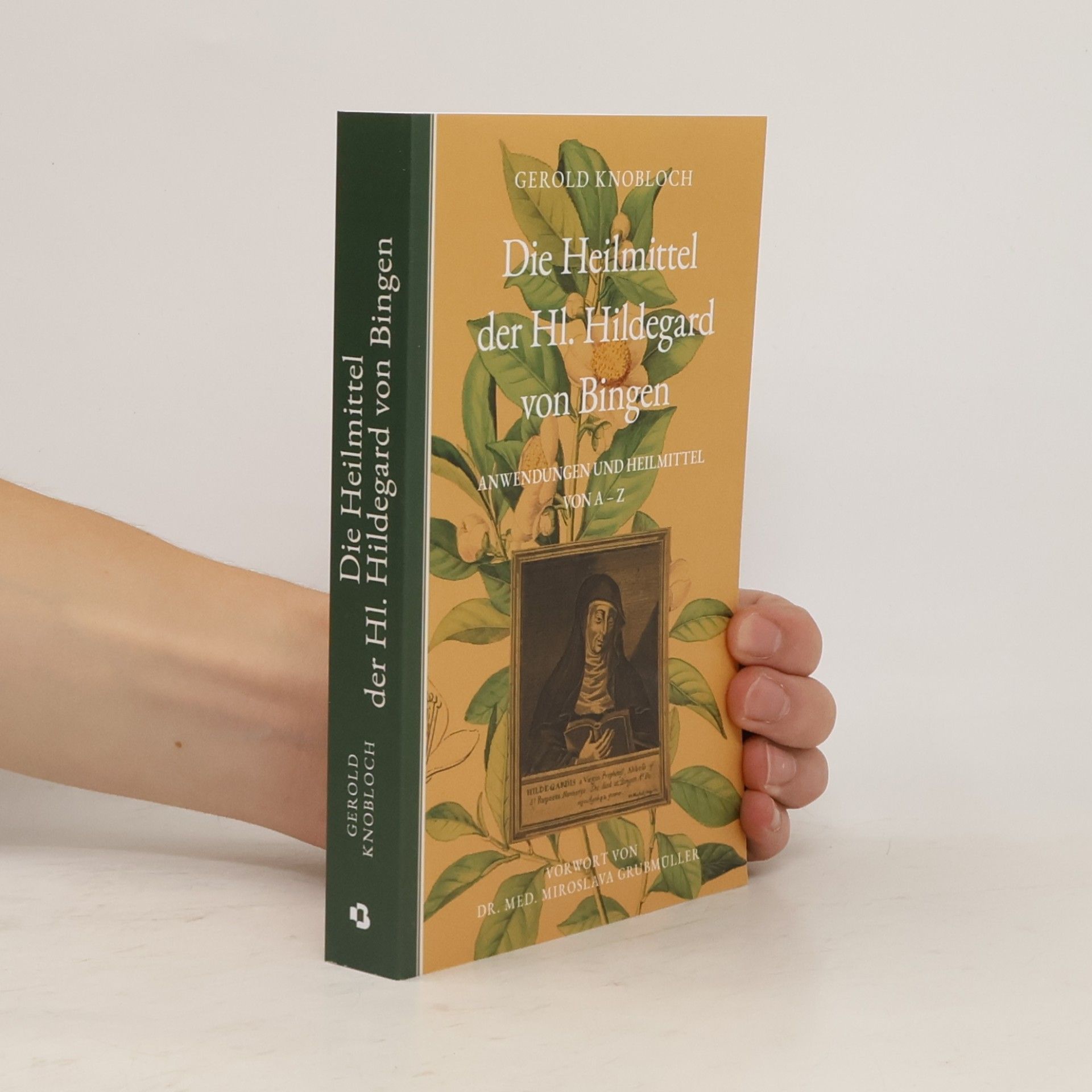 Gerold Knobloch Die Heilmittel der Hl. Hildegard von Bingen: Anwendungen und Heilmittel von A-Z