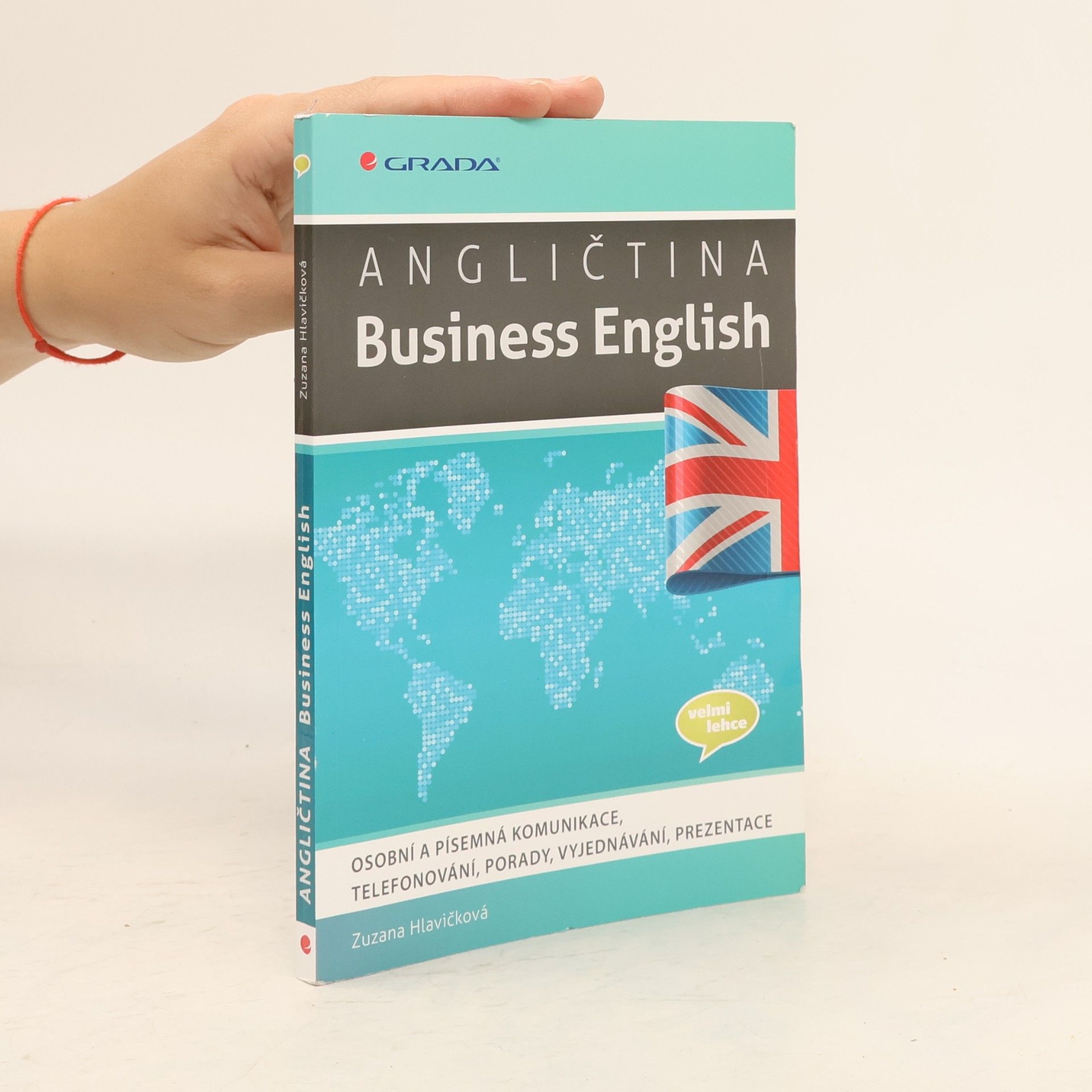 Zuzana Hlavičková Angličtina - Business English : osobní a písemná komunikace, telefonování, porady, vyjednávání, prezentace