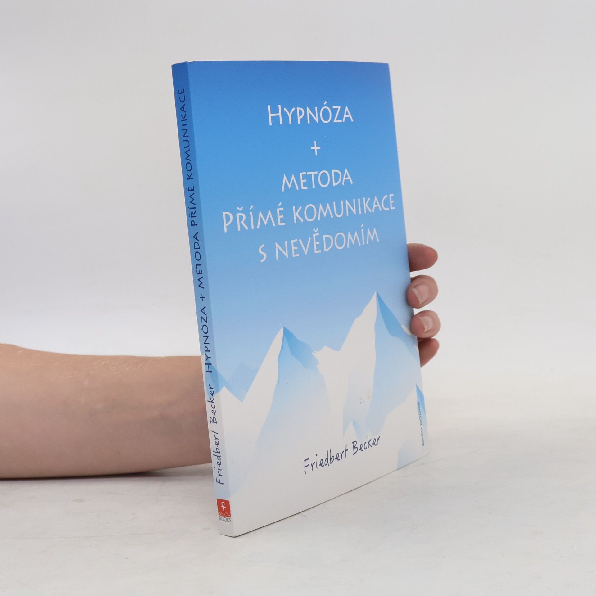 Friedbert Becker Hypnóza + metoda Přímé komunikace s nevědomím : tajemství vysvobozené pozornosti