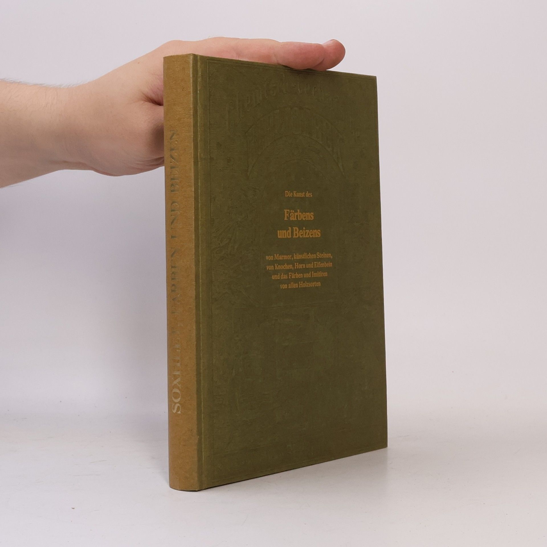 V. H. Soxhlet Die Kunst des Färbens und Beizens von Marmor, künstlichen Steinen, von Knochen, Horn und Elfenbein und das Färben und Imitieren von allen Holzsorten