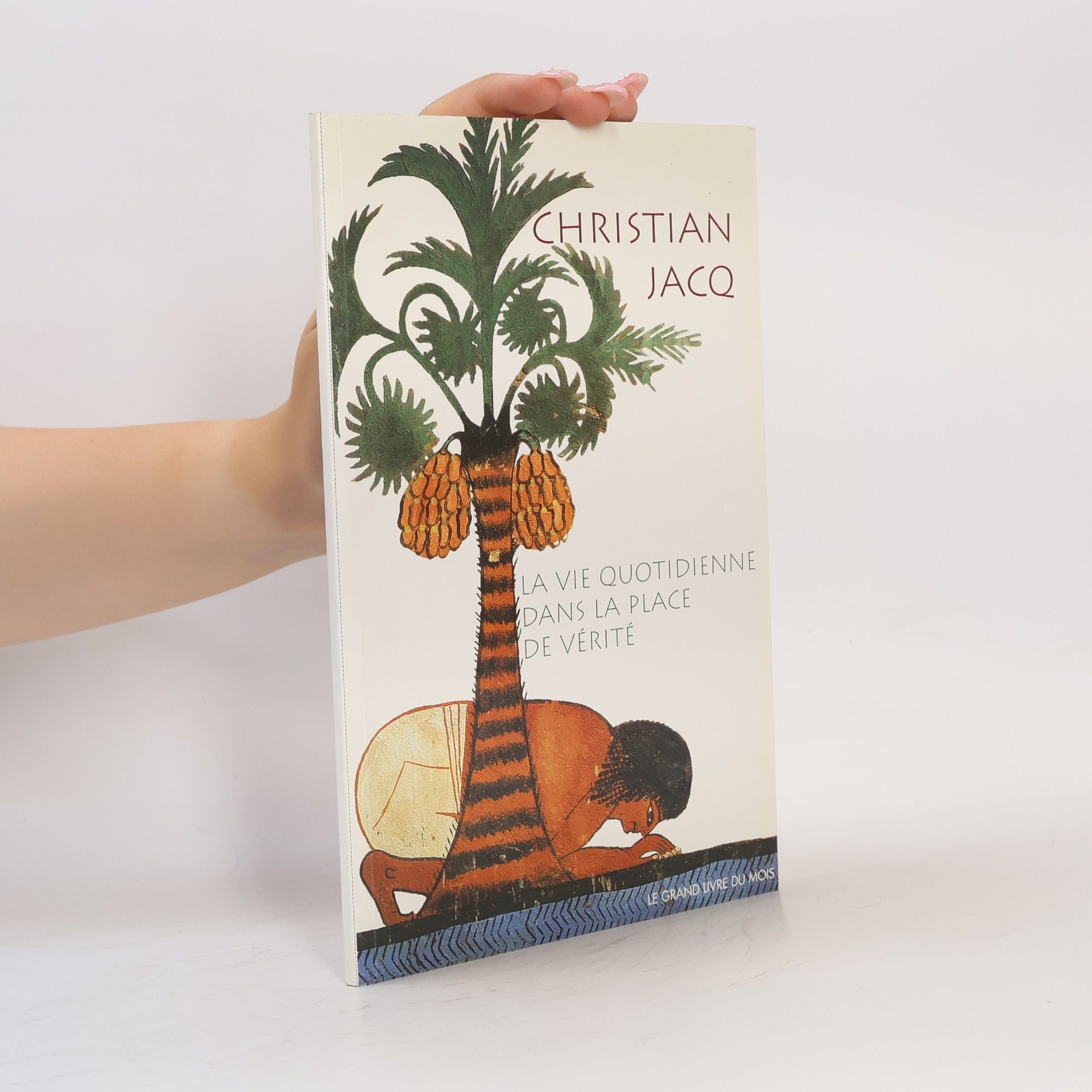 Christian Jacq Le Grand Livre du Mois: La vie quotidienne dans la Place de Vérité