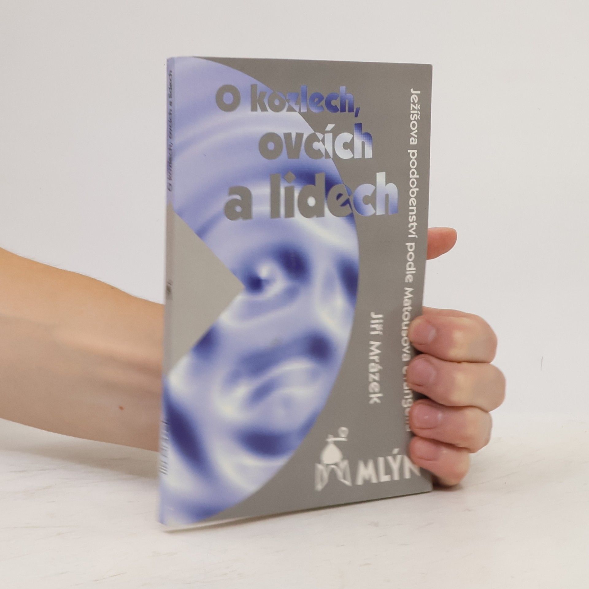 Jiří Mrázek O kozlech, ovcích a lidech : (Ježíšova podobenství podle Matoušova evangelia)