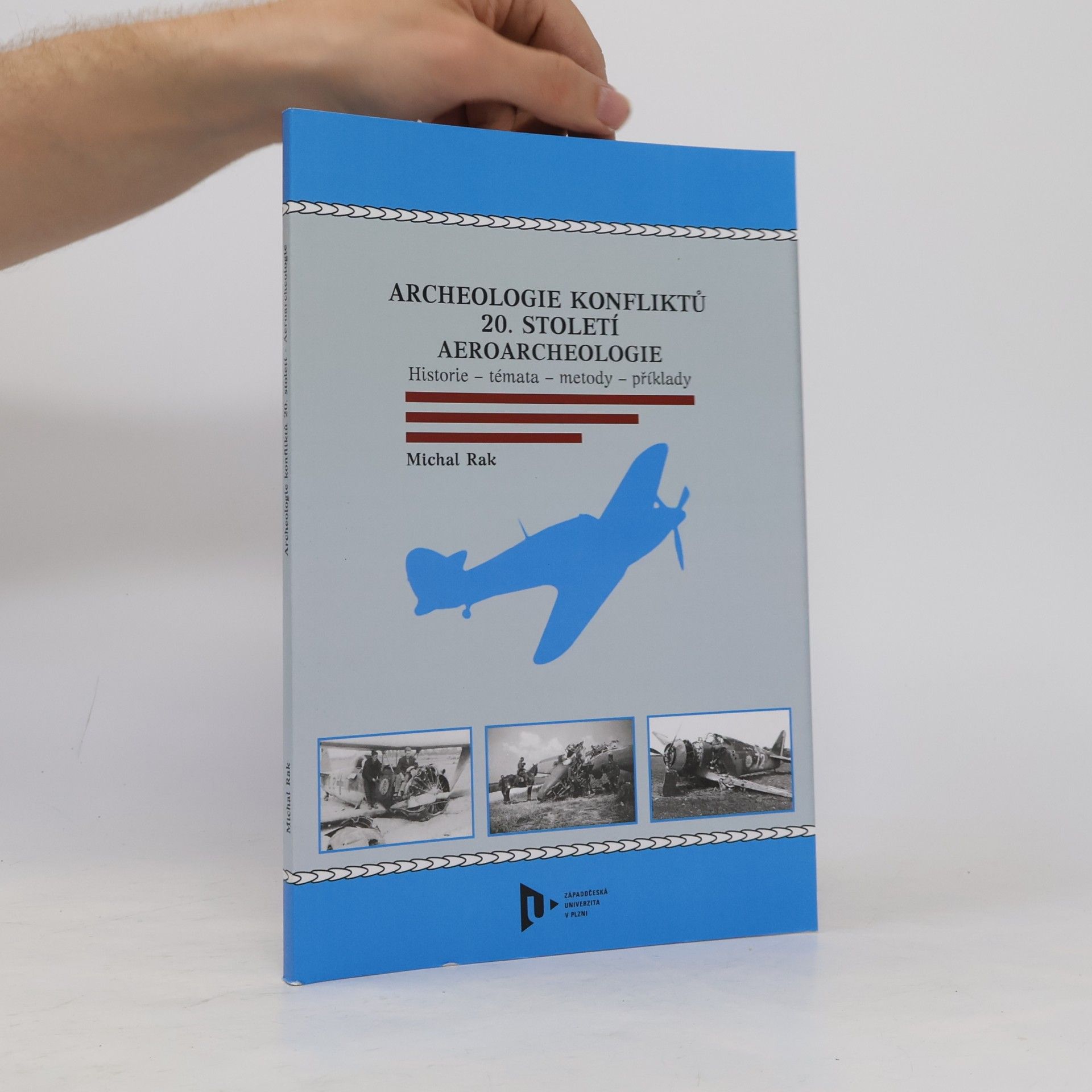 Michal Rak Archeologie konfliktů 20. století. Aeroarcheologie. Historie – témata – metody – příklady