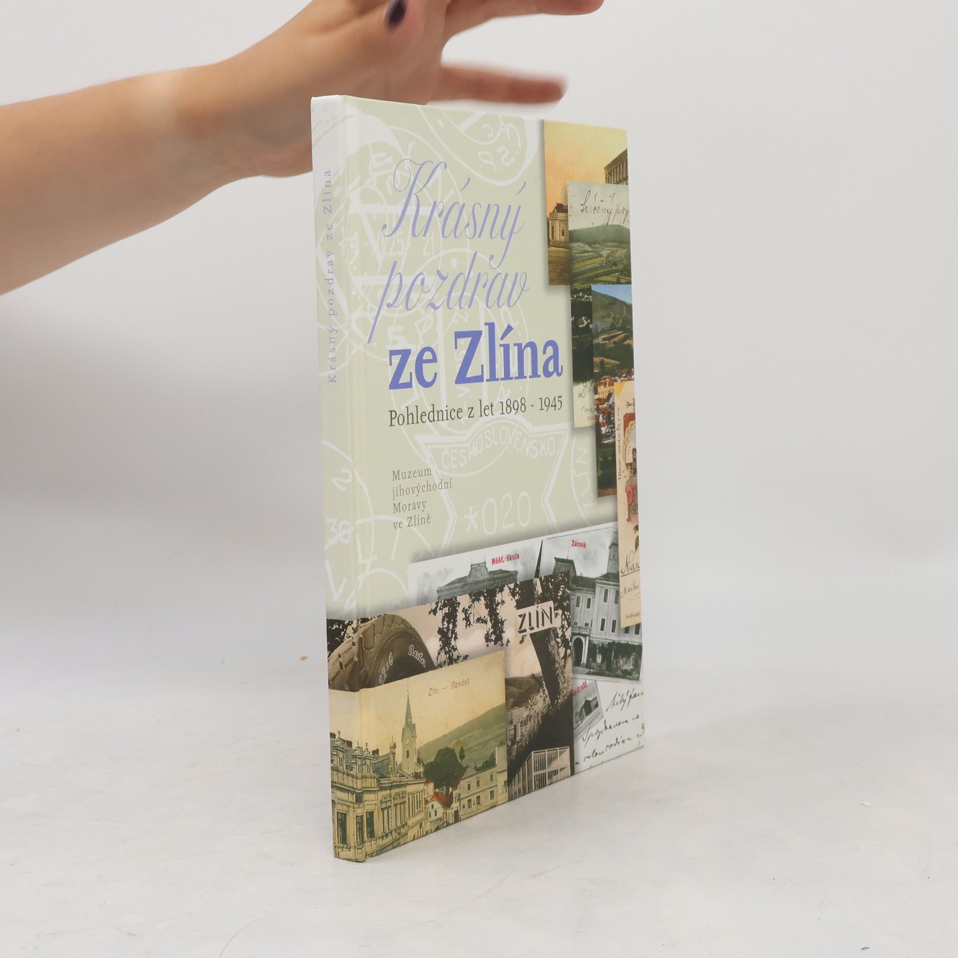 Yvona Činčová Krásný pozdrav ze Zlína. Pohlednice z let 1898-1945
