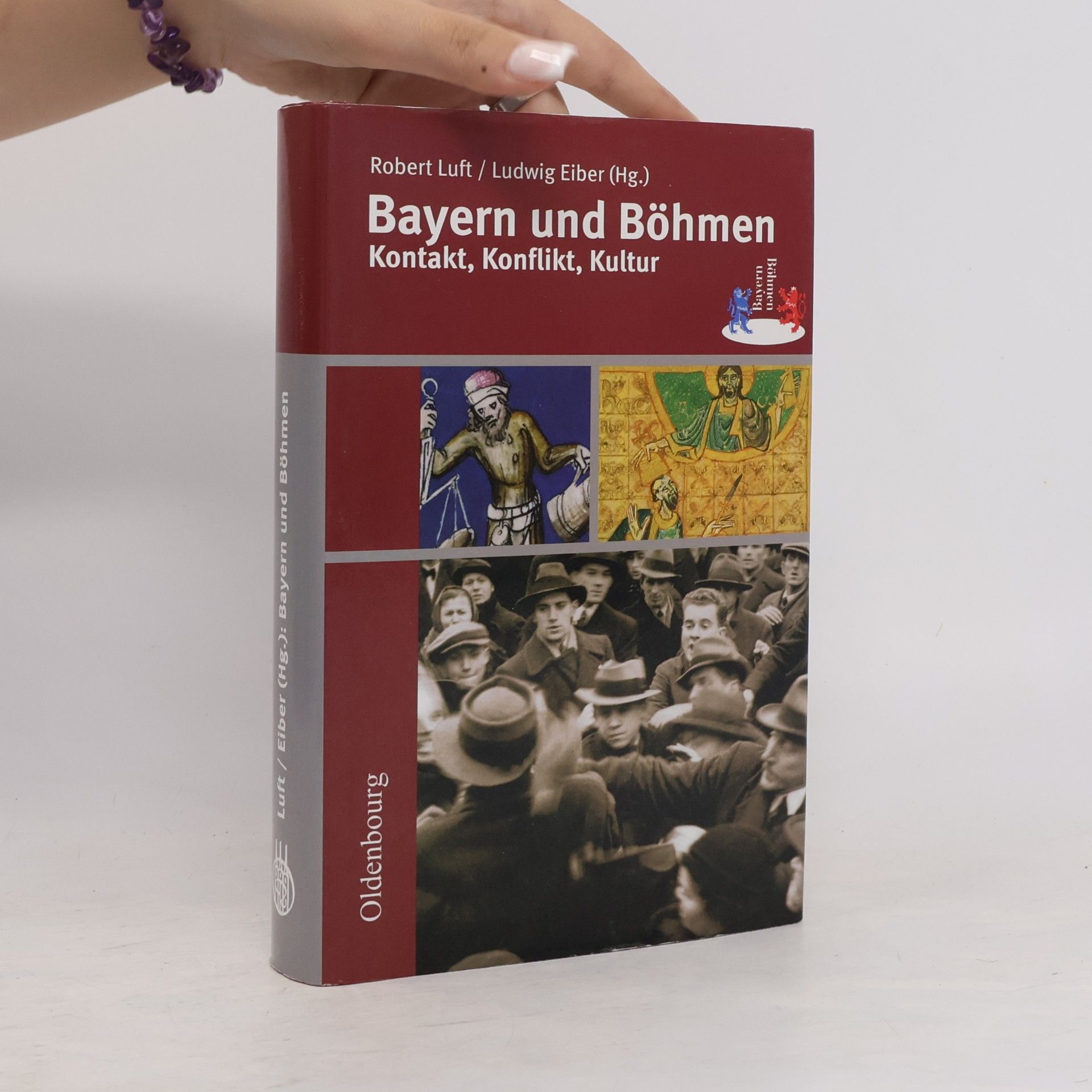 Ludwig Eiber Bayern und Böhmen : Kontakt, Konflikt, Kultur : Vorträge der Tagung des Hauses der Bayerischen Geschichte und des Collegium Carolinum in Zwiesel vom 2. bis 4. Mai 2005