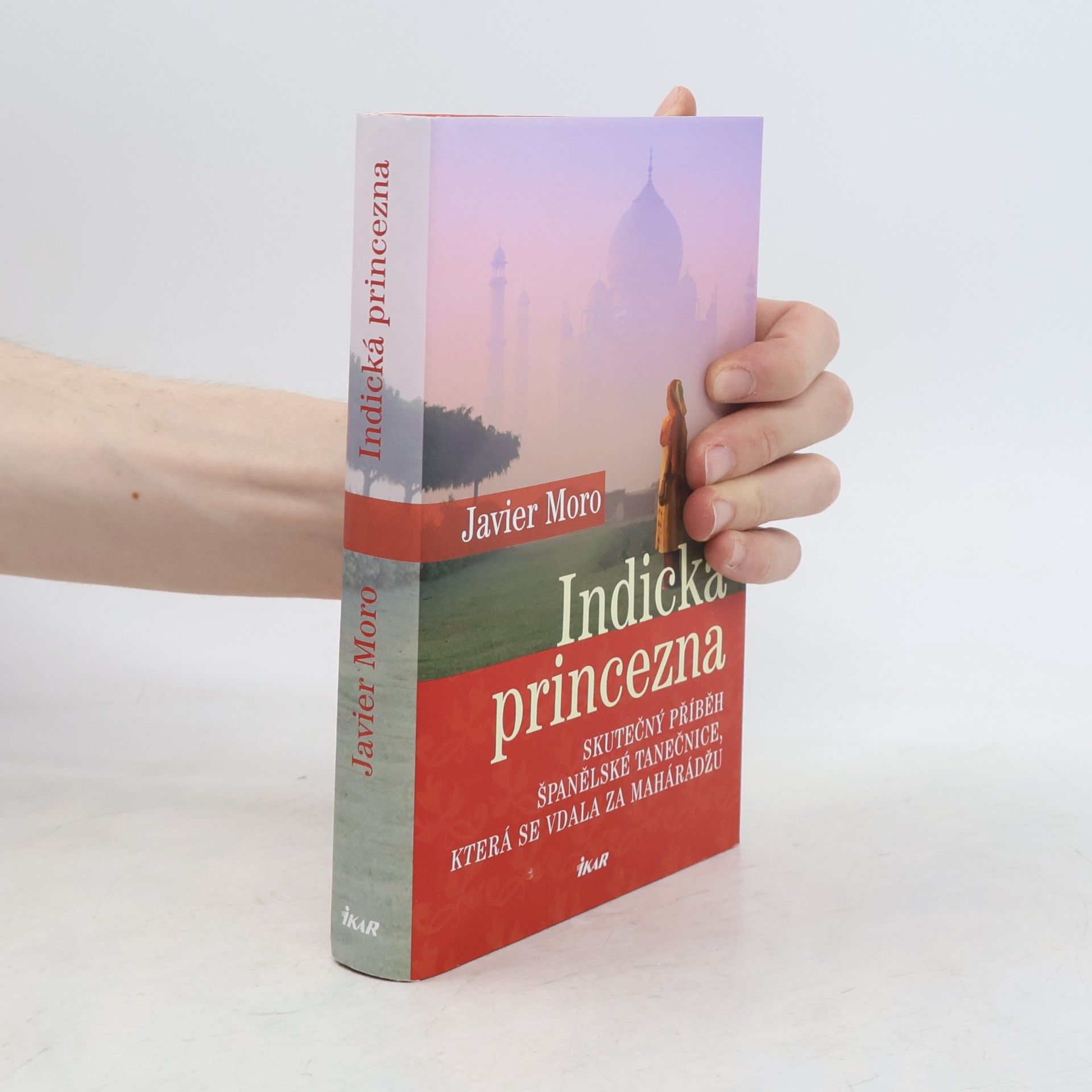 Javier Moro Indická princezna. Skutečný příběh španělské tanečnice, která se vdala za mahárádžu