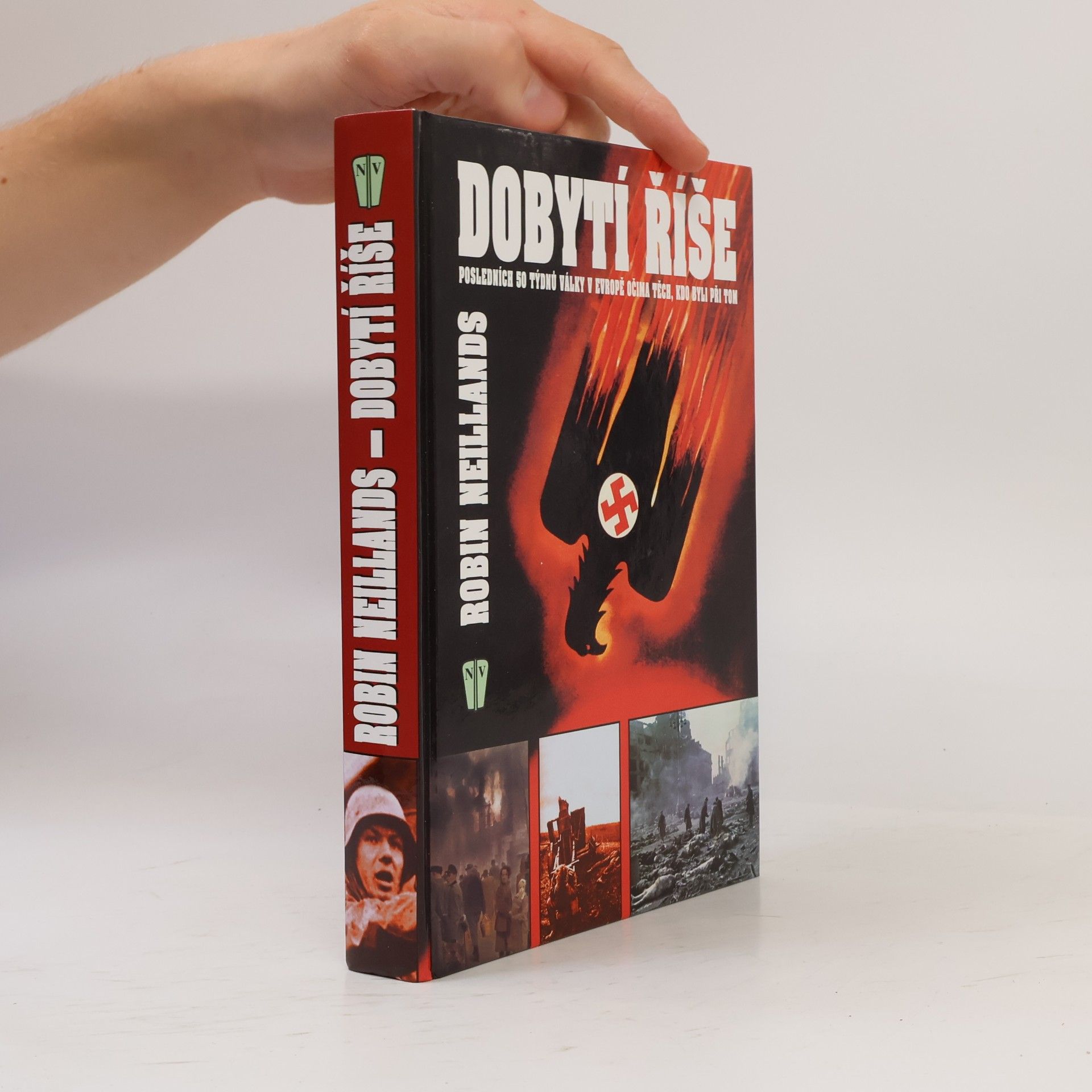 Robin Neillands Dobytí říše. Posledních 50 týdnů války v Evropě očima těch, kdo byli při tom