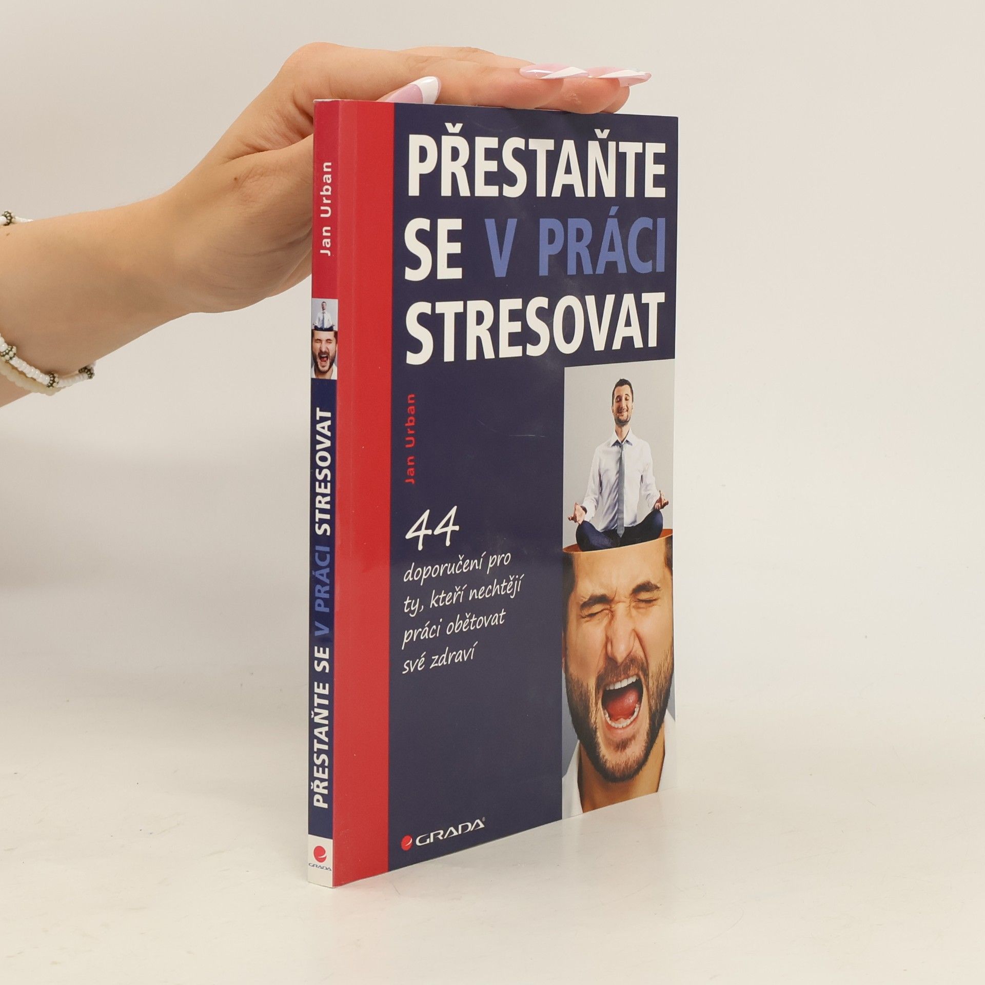 Jan Urban Přestaňte se v práci stresovat. 44 doporučení pro ty, kteří nechtějí práci obětovat své zdraví