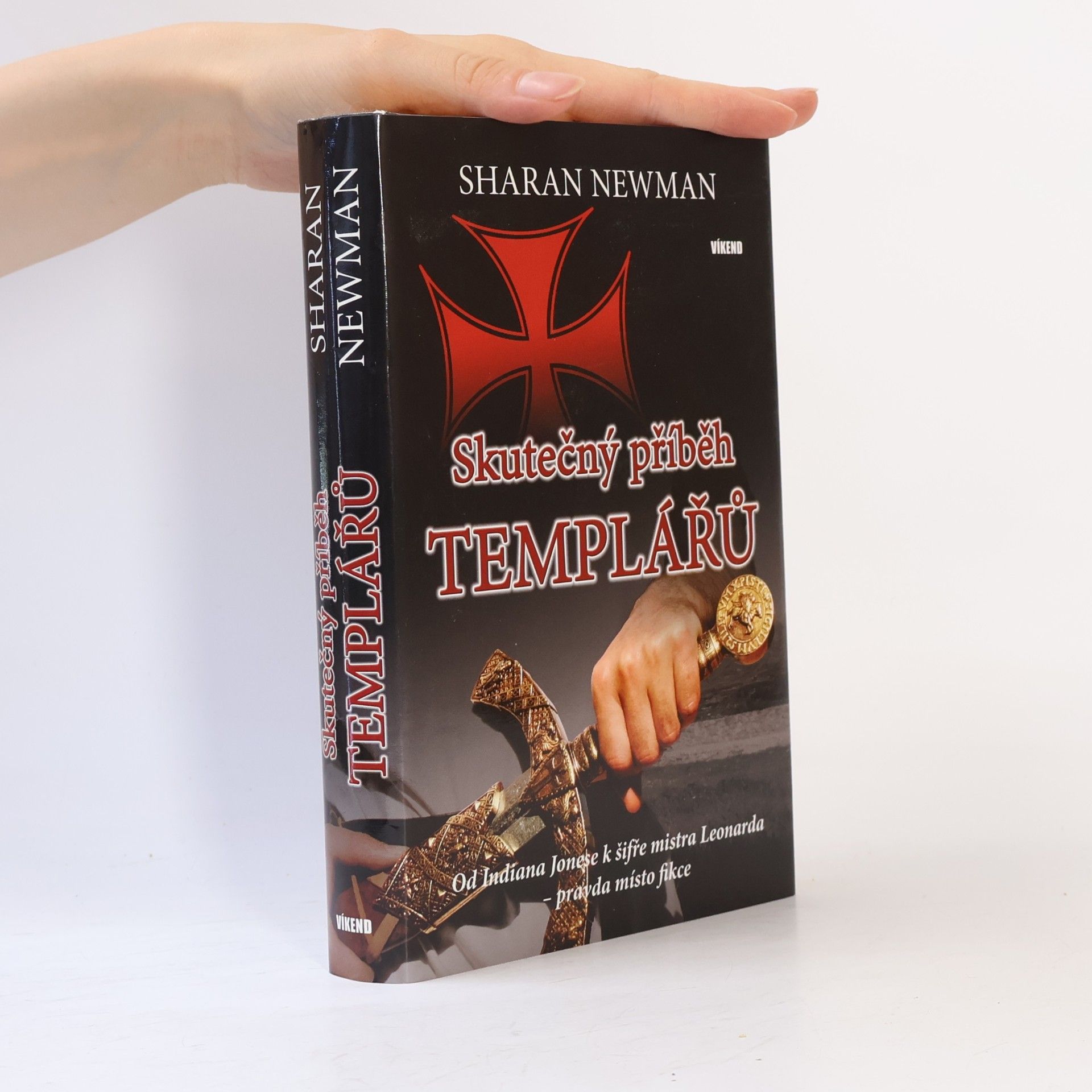 Sharan Newman Skutečný příběh templářů : od Indiana Jonese k šifře mistra Leonarda - pravda místo fikce