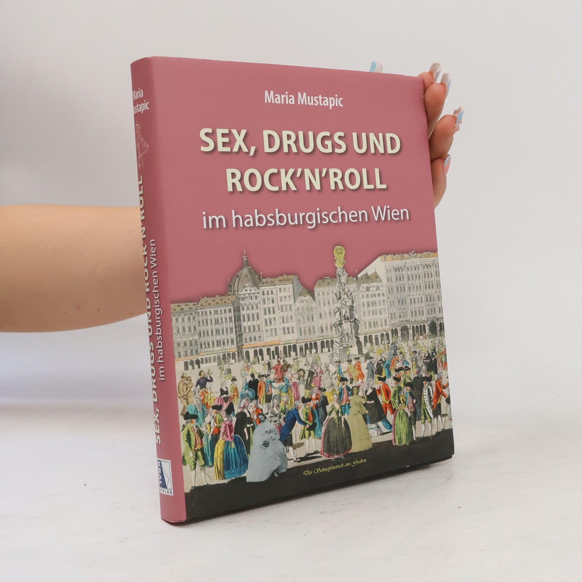 Maria Mustapic Sex, Drugs und Rock'n'Roll im Habsburgischen Wien