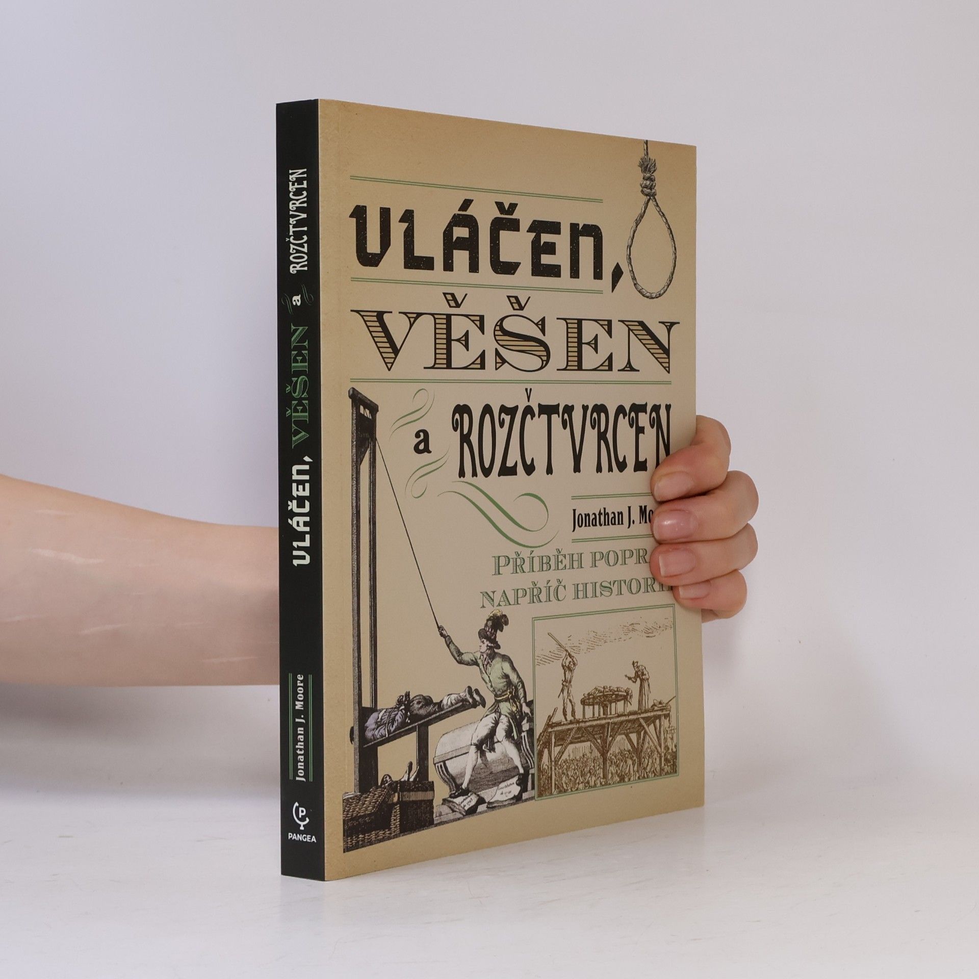 Jonathan Moore Vláčen, věšen a rozčtvrcen : příběh poprav napříč historií