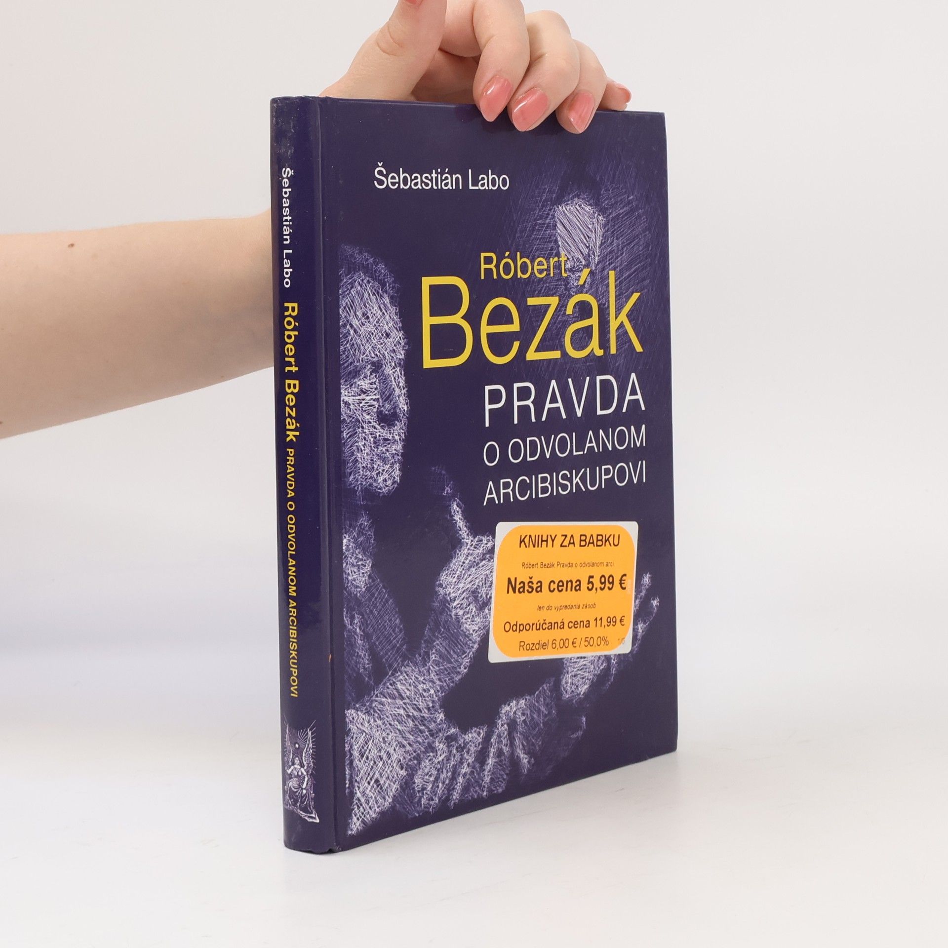 Šebastián Labo Róbert Bezák : pravda o odvolanom arcibiskupovi