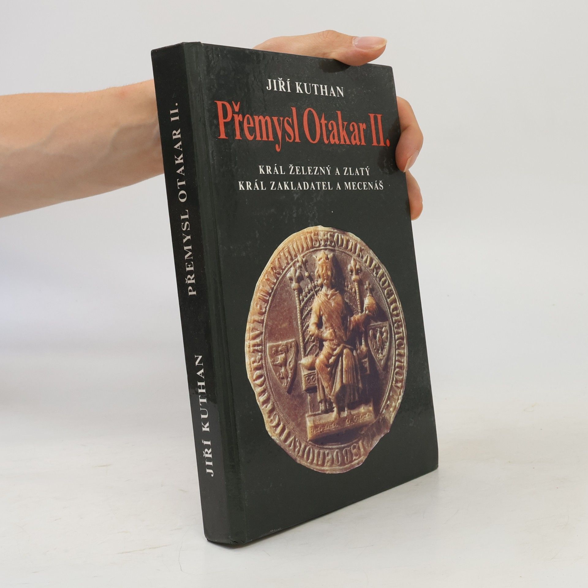 Přemysl Otakar II. : král železný a zlatý, král zakladatel a mecenáš