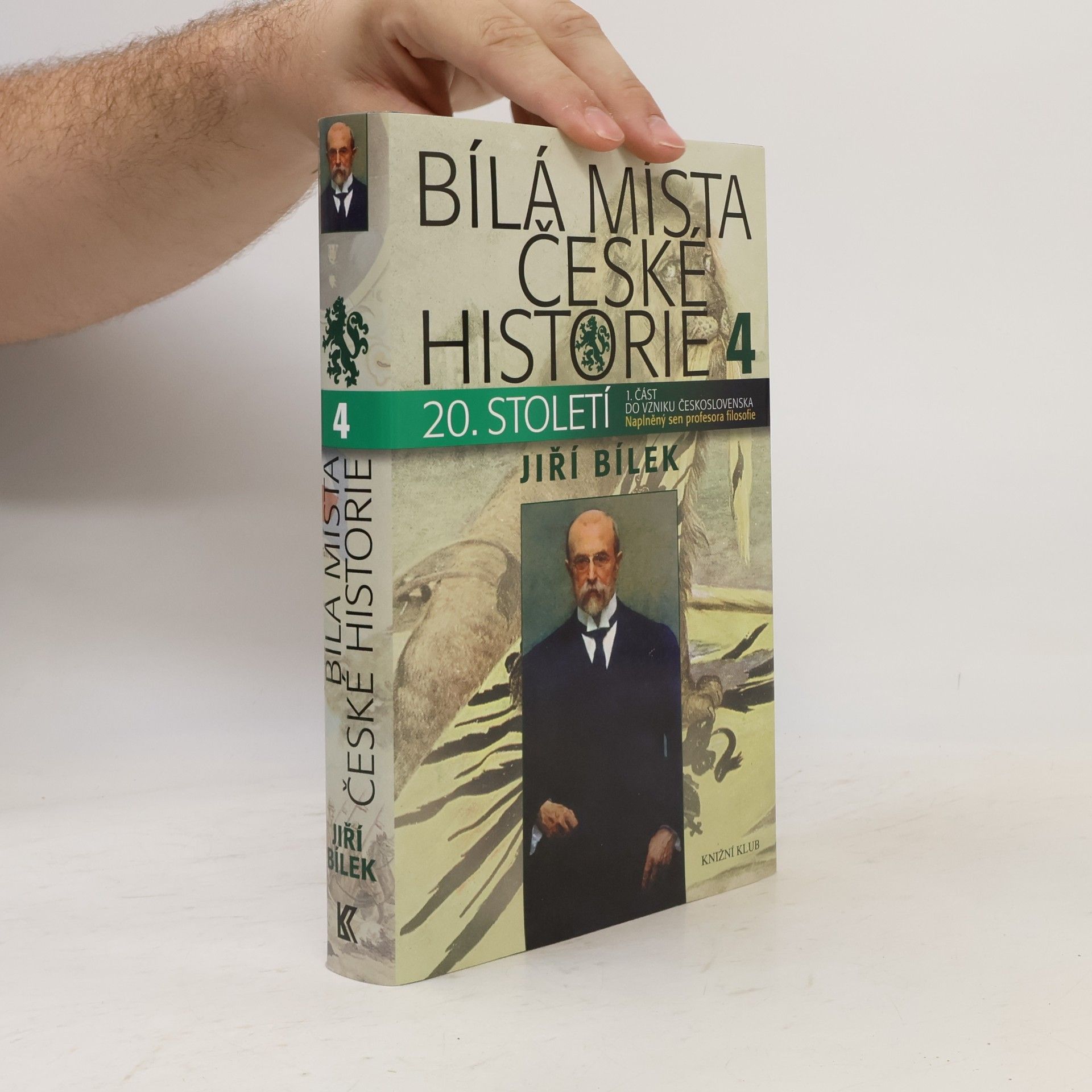 Jiří Bílek Bílá místa české historie 4. díl, 20. století : 1. část, do vzniku Československa. Naplněný sen profesora filozofie