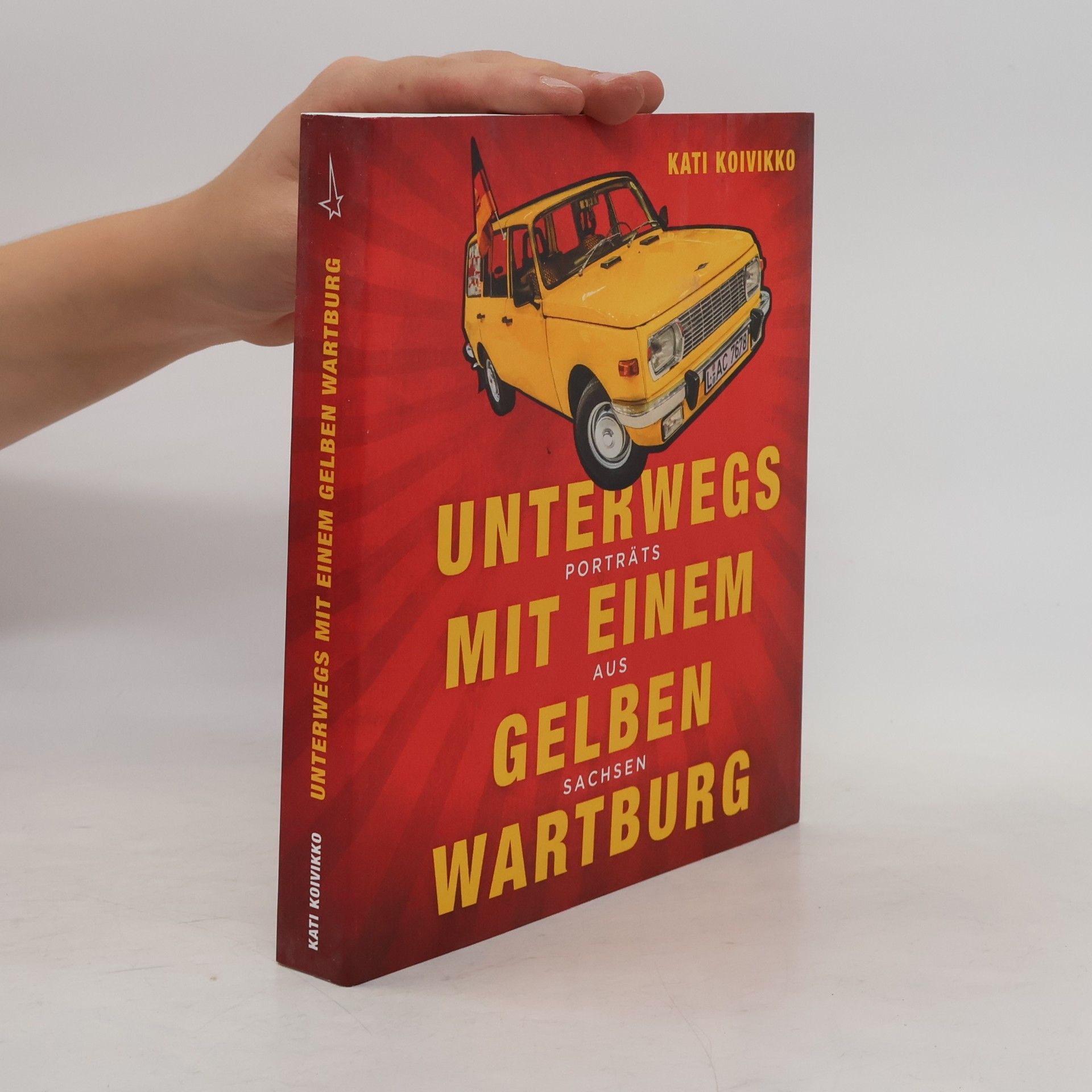 Kati Koivikko Unterwegs mit einem gelben Wartburg. Porträts aus Sachsen