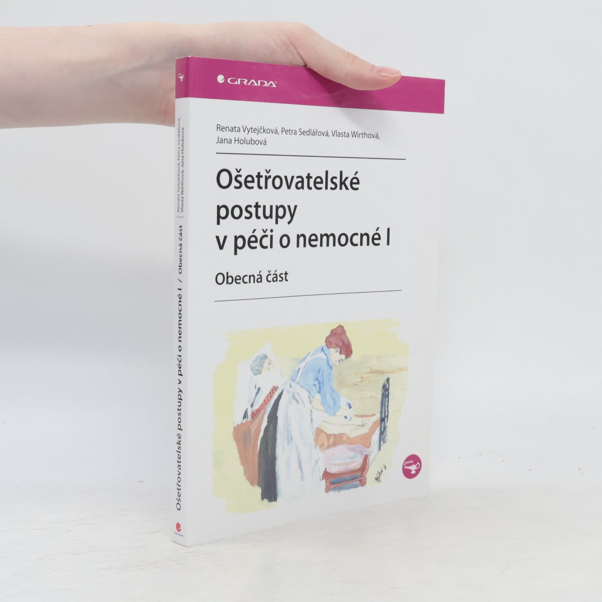 Renata Vytejčková Ošetřovatelské postupy v péči o nemocné I. Obecná část