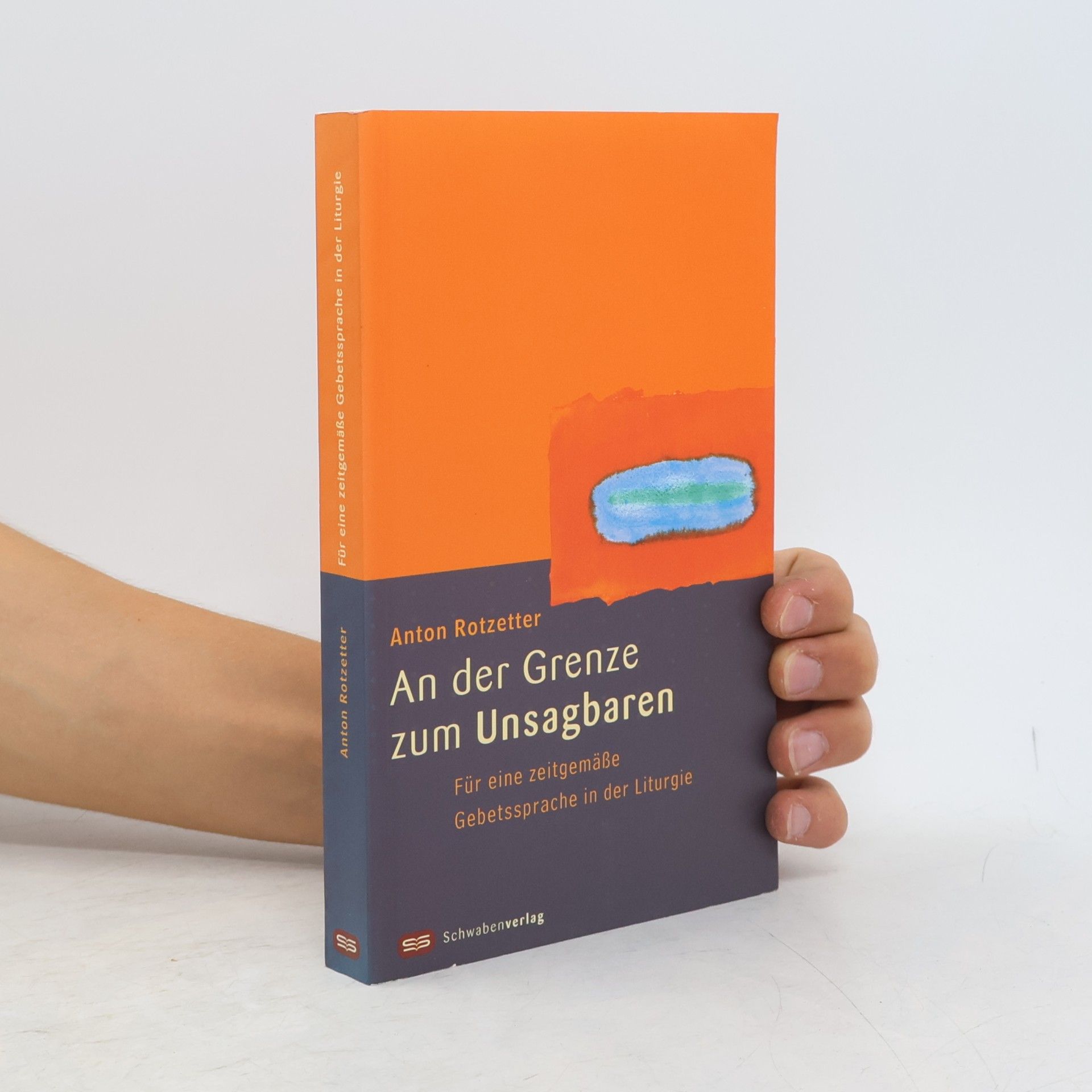 Anton Rotzetter An der Grenze zum Unsagbaren. Für eine zeitgemäße Gebetssprache in der Liturgie.