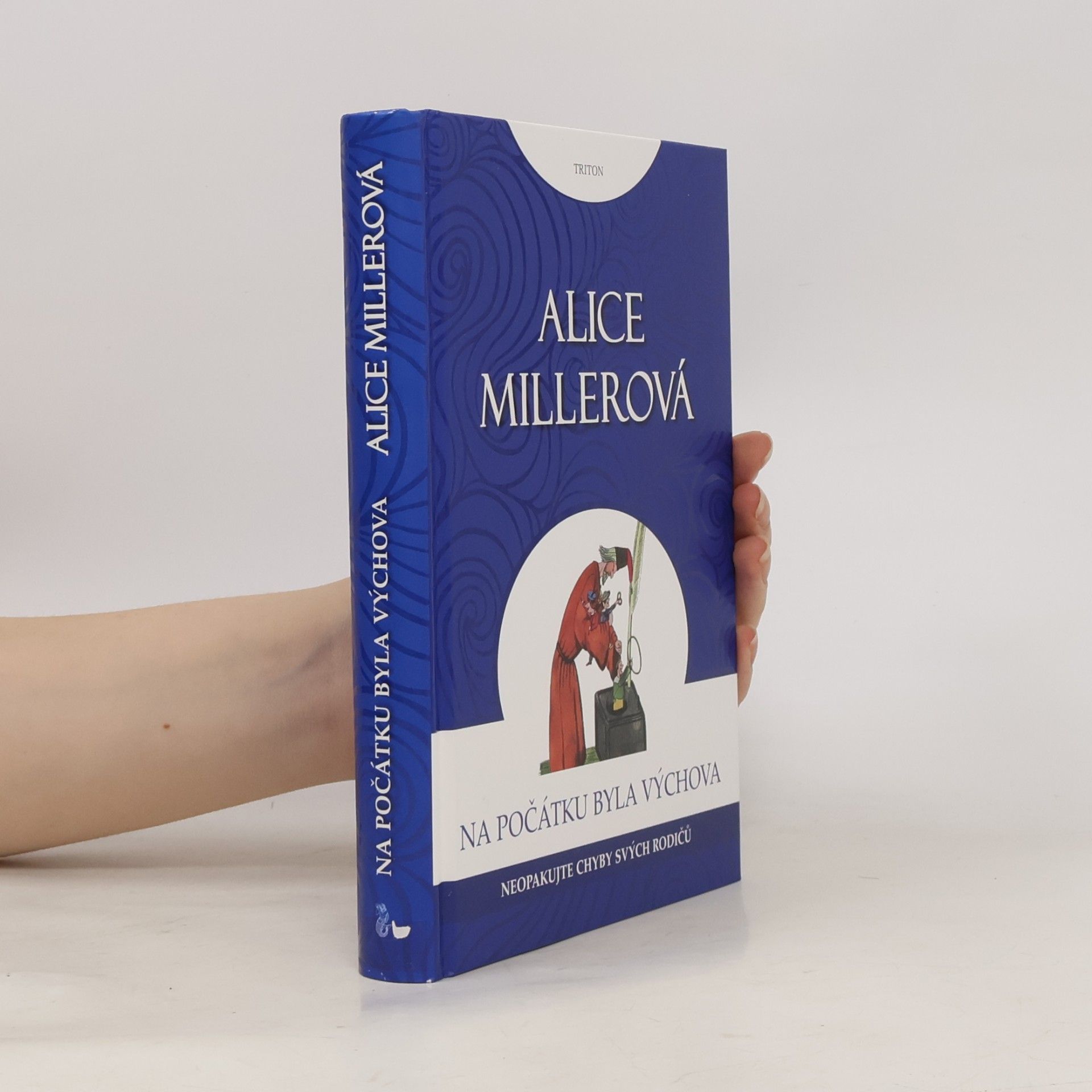 Alice Miller Na počátku byla výchova - Neopakujte chyby svých rodičů
