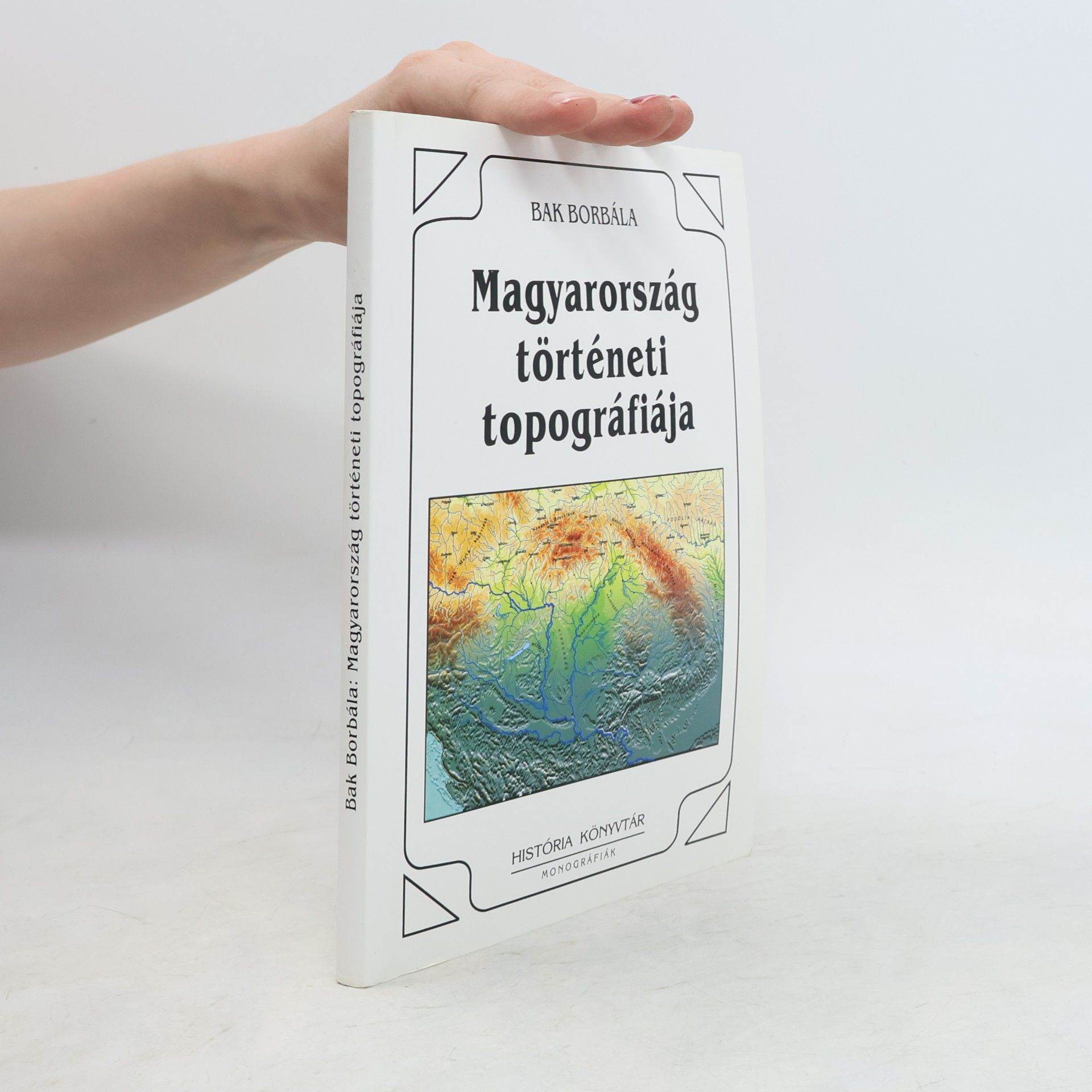 Borbála Bak Magyarország történeti topográfiája