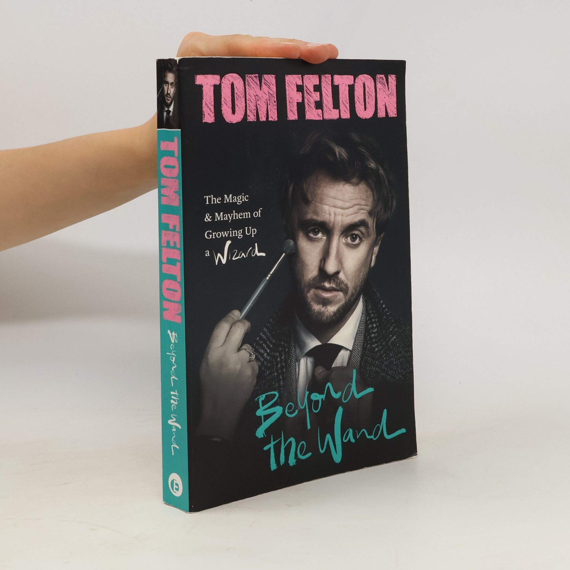 Tom Felton Beyond the wand: the magic and mayhem of growing up a wizard