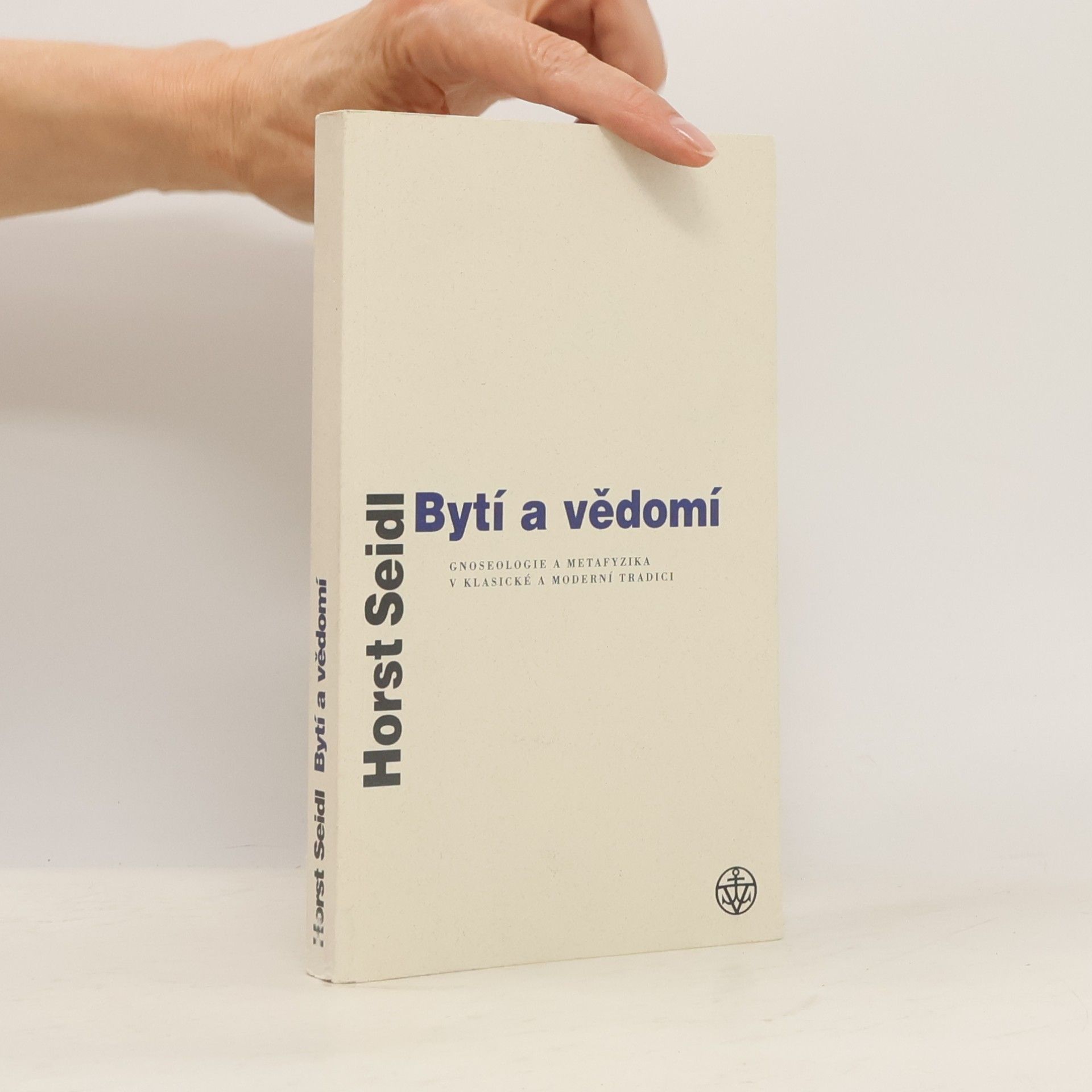 Horst Seidl Bytí a vědomí: Gnoseologie a metafyzika v klasické a moderní tradici