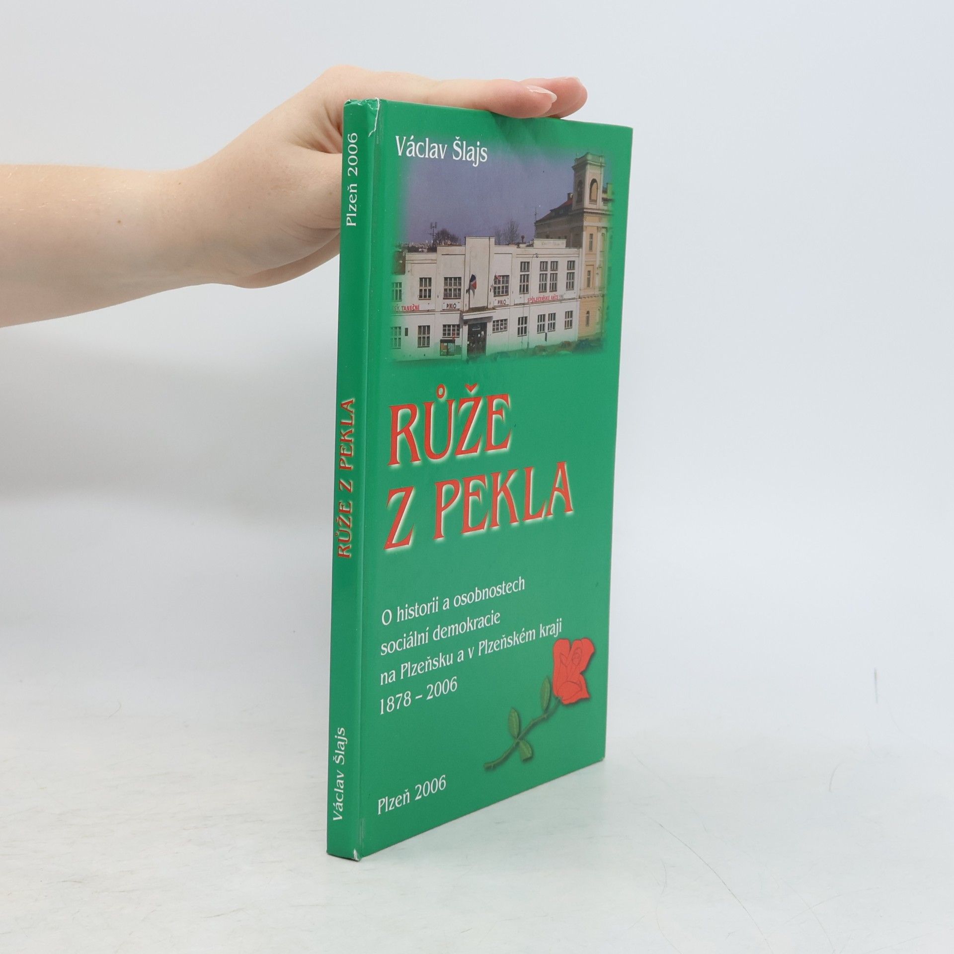 Václav Šlajs Růže z Pekla : o historii a osobnostech sociální demokracie na Plzeňsku a v Plzeňském kraji 1878-2006