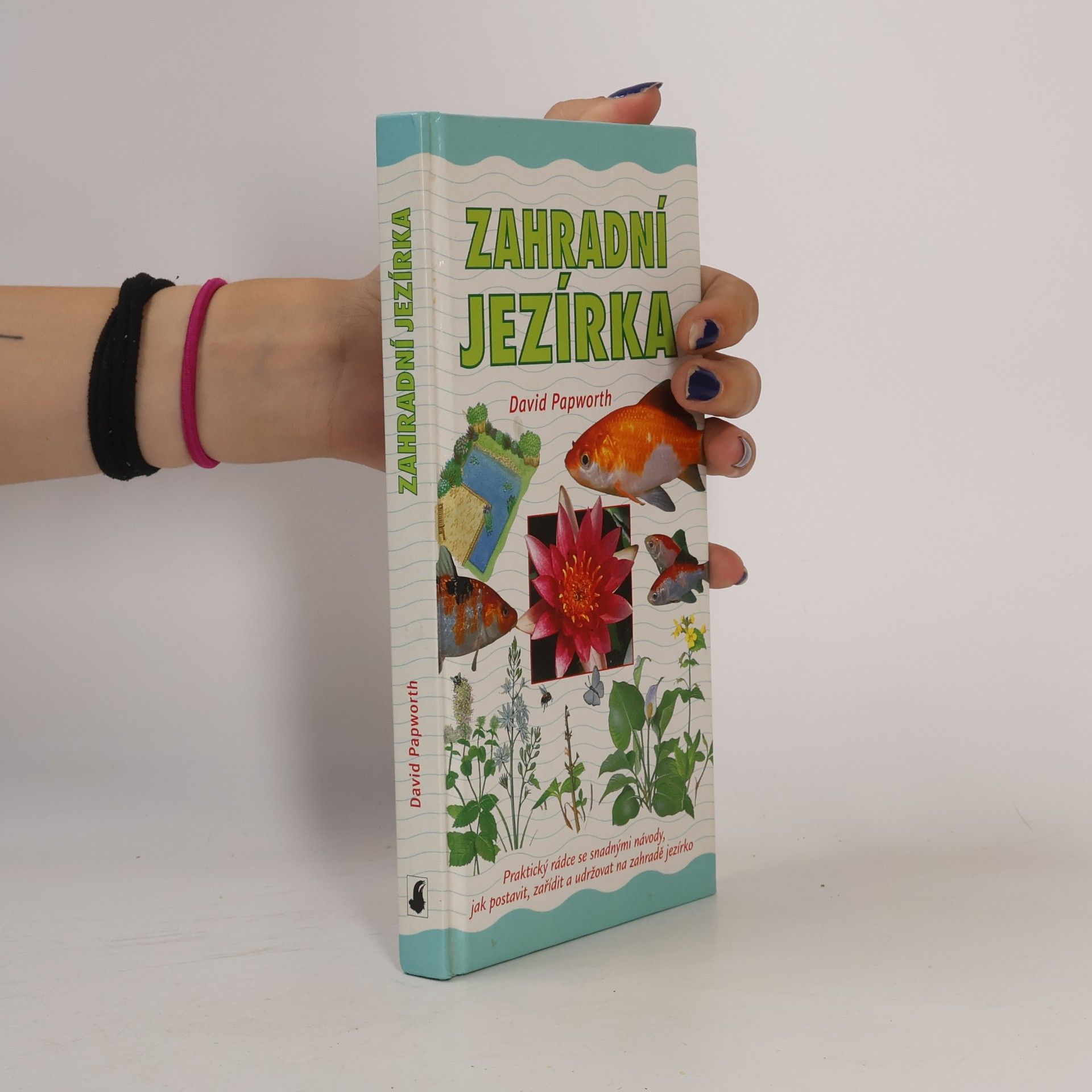 David Papworth Zahradní jezírka : praktický rádce se snadnými návody, jak postavit, zařídit a udržovat na zahradě jezírko