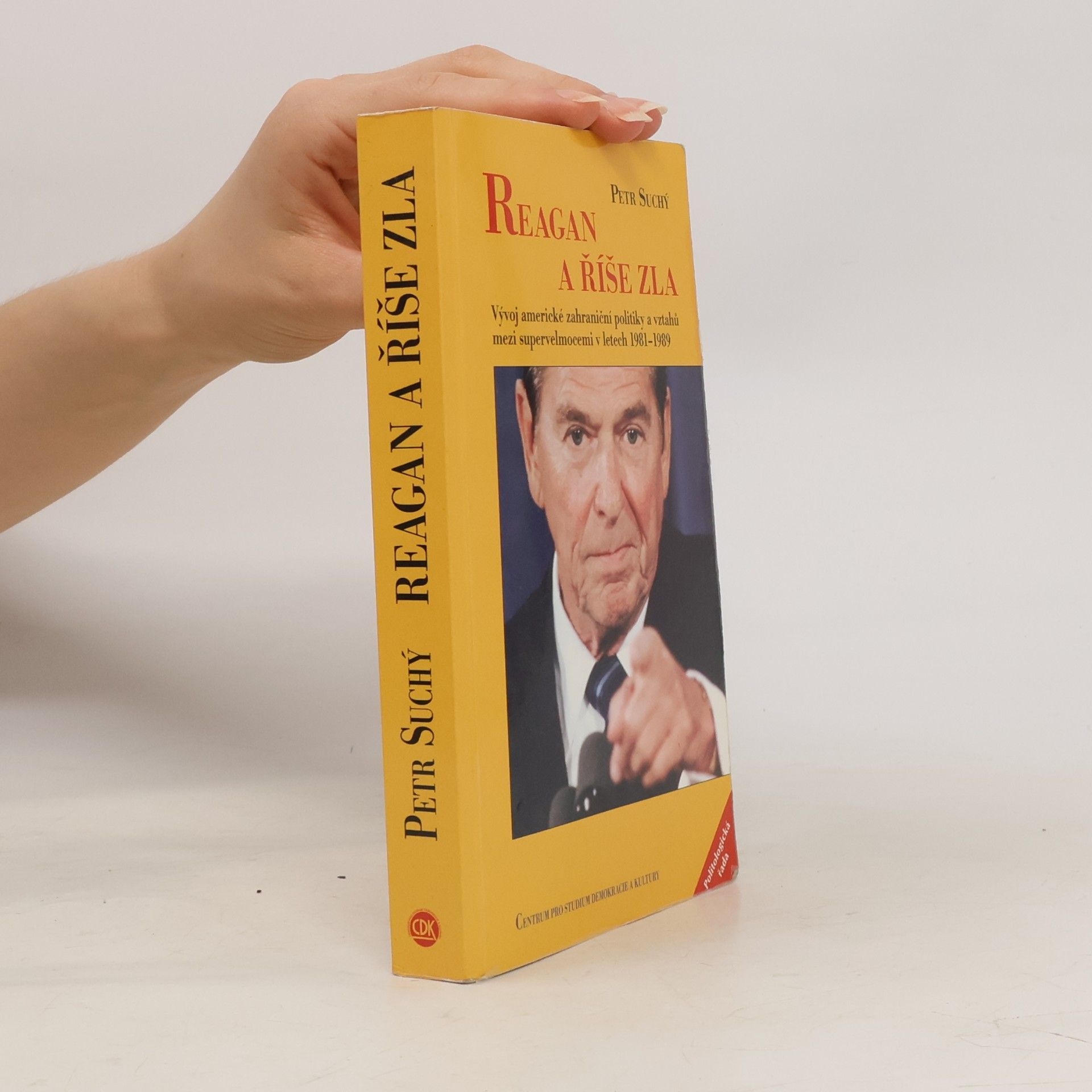 Petr Suchý Reagan a říše zla. Vývoj americké zahraniční politiky a vztahů mezi supervelmocemi v letech 1981–1989