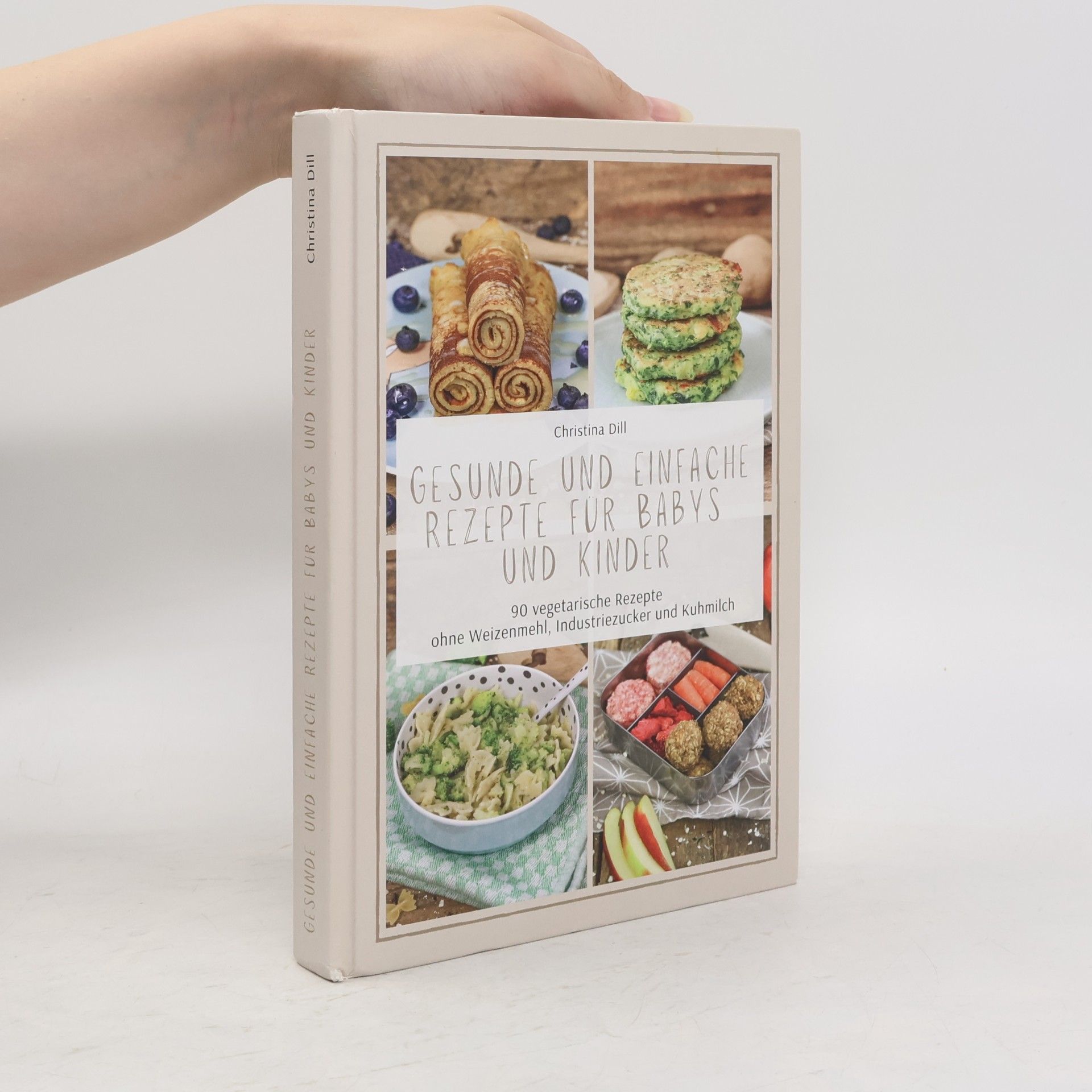 Gesunde und einfache Rezepte für Babys und Kinder - 90 vegetarische Rezepte ohne Weizenmehl, Industriezucker und Kuhmilch