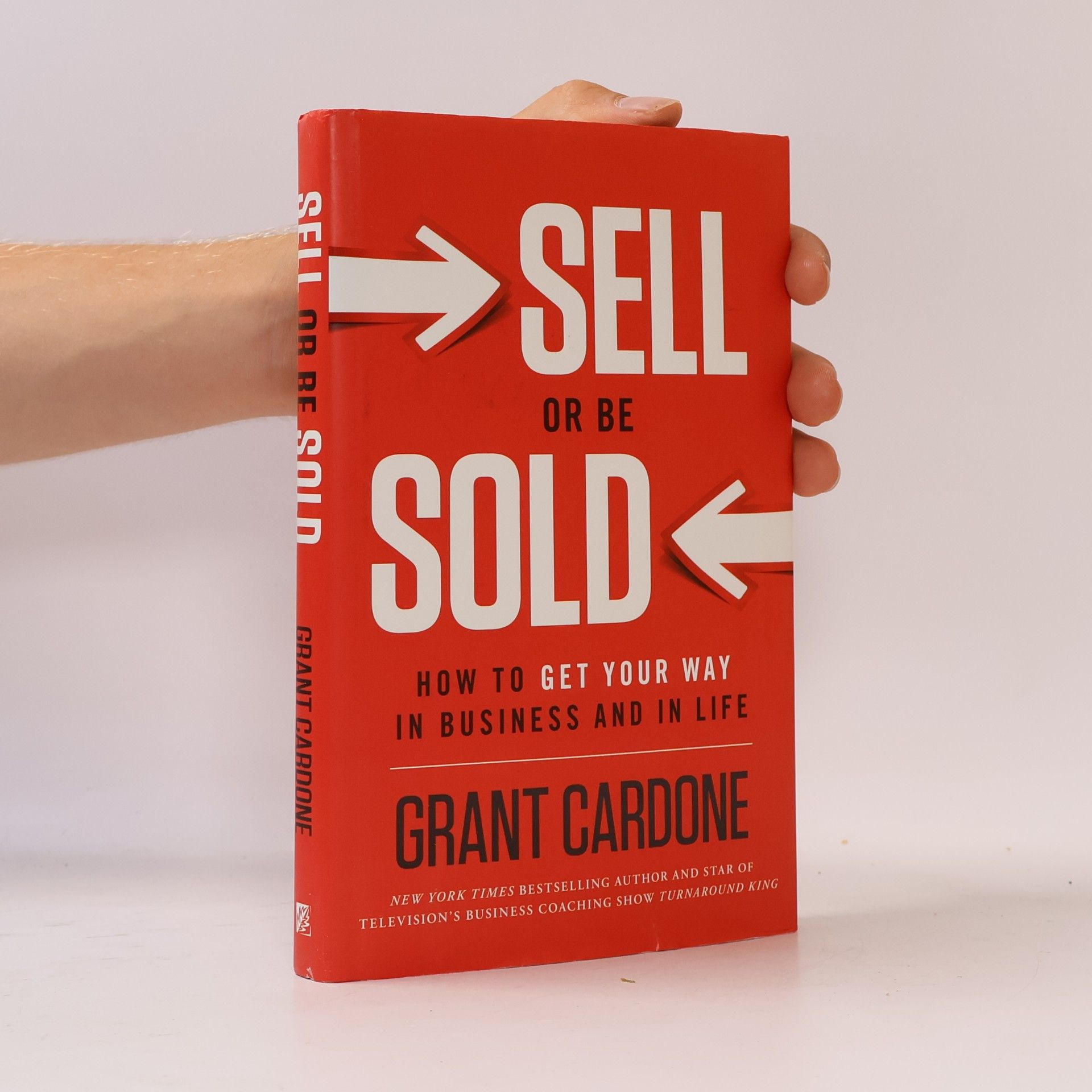 Grant Cardone Sell or Be Sold: How to Get Your Way in Business and in Life