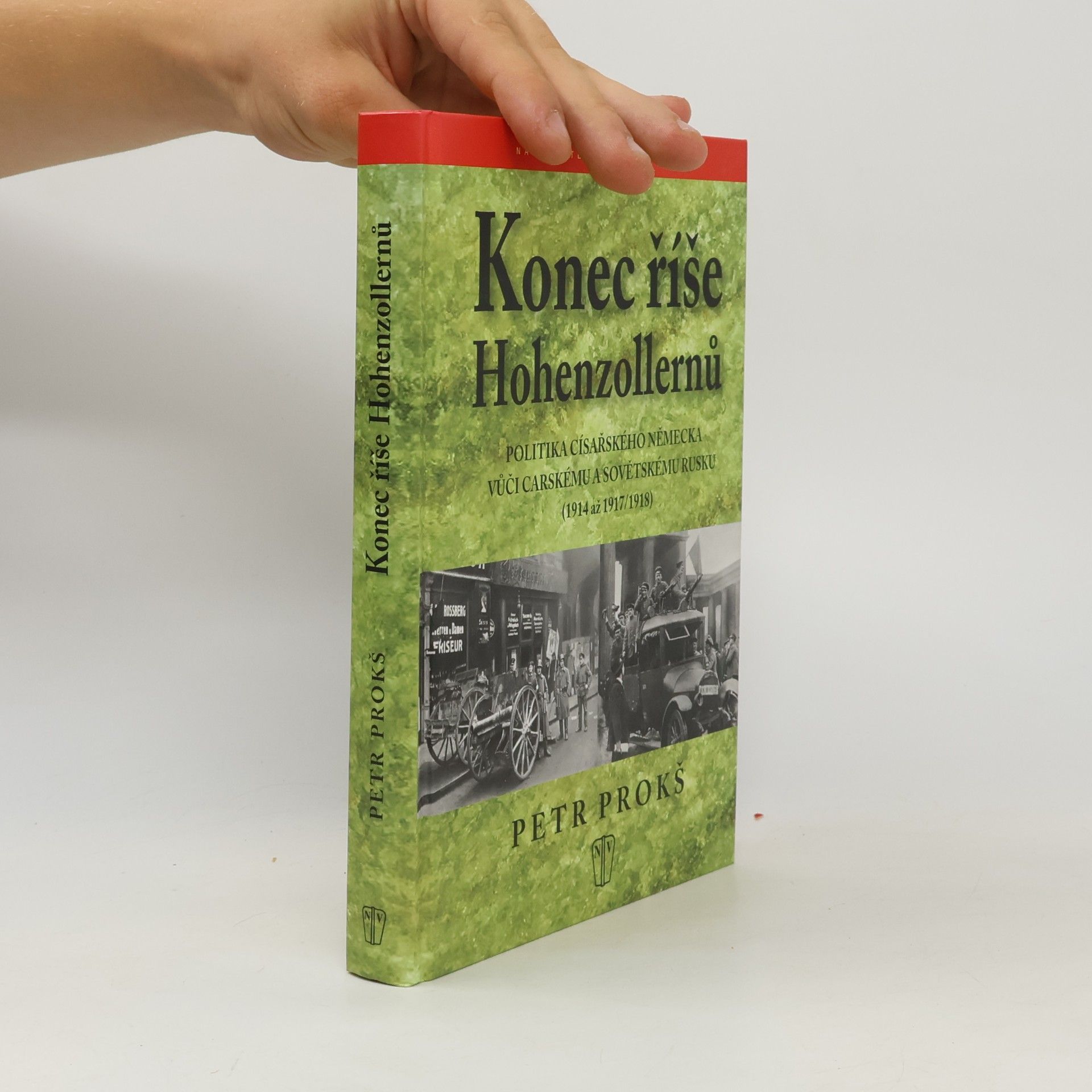 Petr Prokš Konec říše Hohenzollernů. Politika císařského Německa vůči carskému a sovětskému Rusku (1914 až 1917