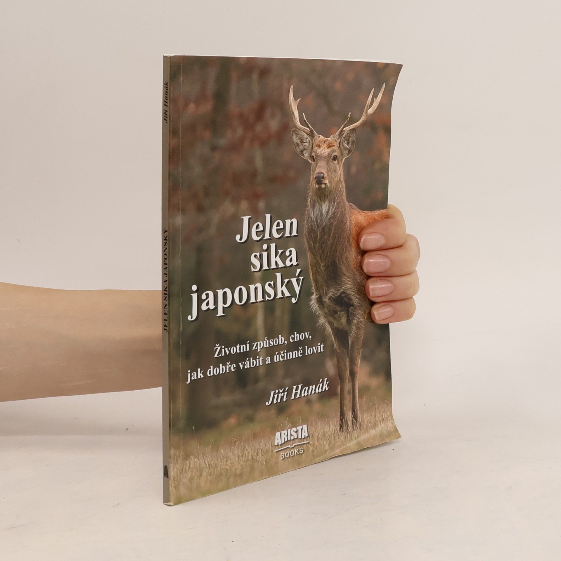 Jiří Hanák Jelen sika japonský : životní způsob, chov, jak dobře vábit a účinně lovit