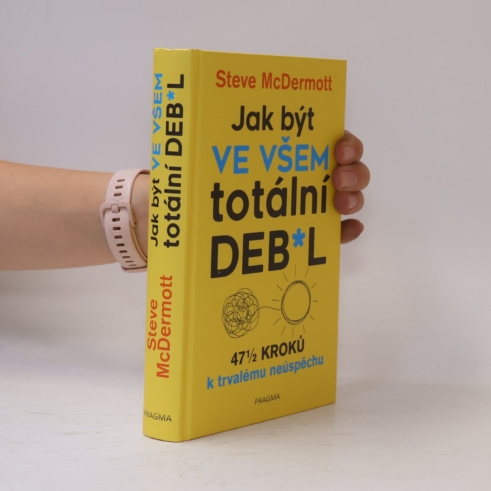 Steve McDermott Jak být ve všem totální deb*l : 47½ kroků k trvalému neúspěchu