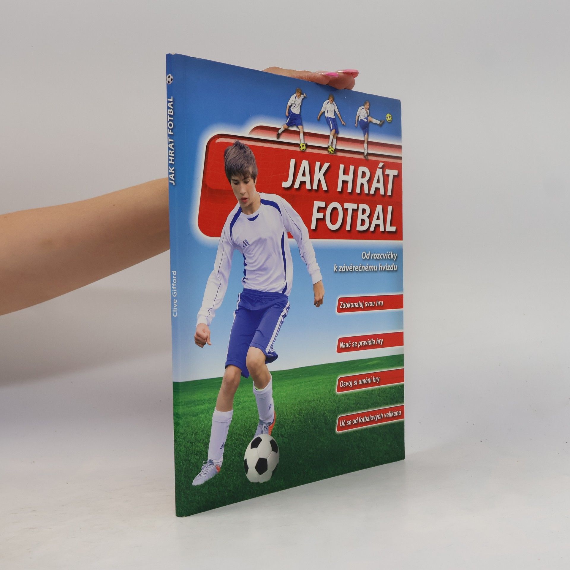 Clive Gifford Jak hrát fotbal. Od rozcvičky k závěrečnému hvizdu