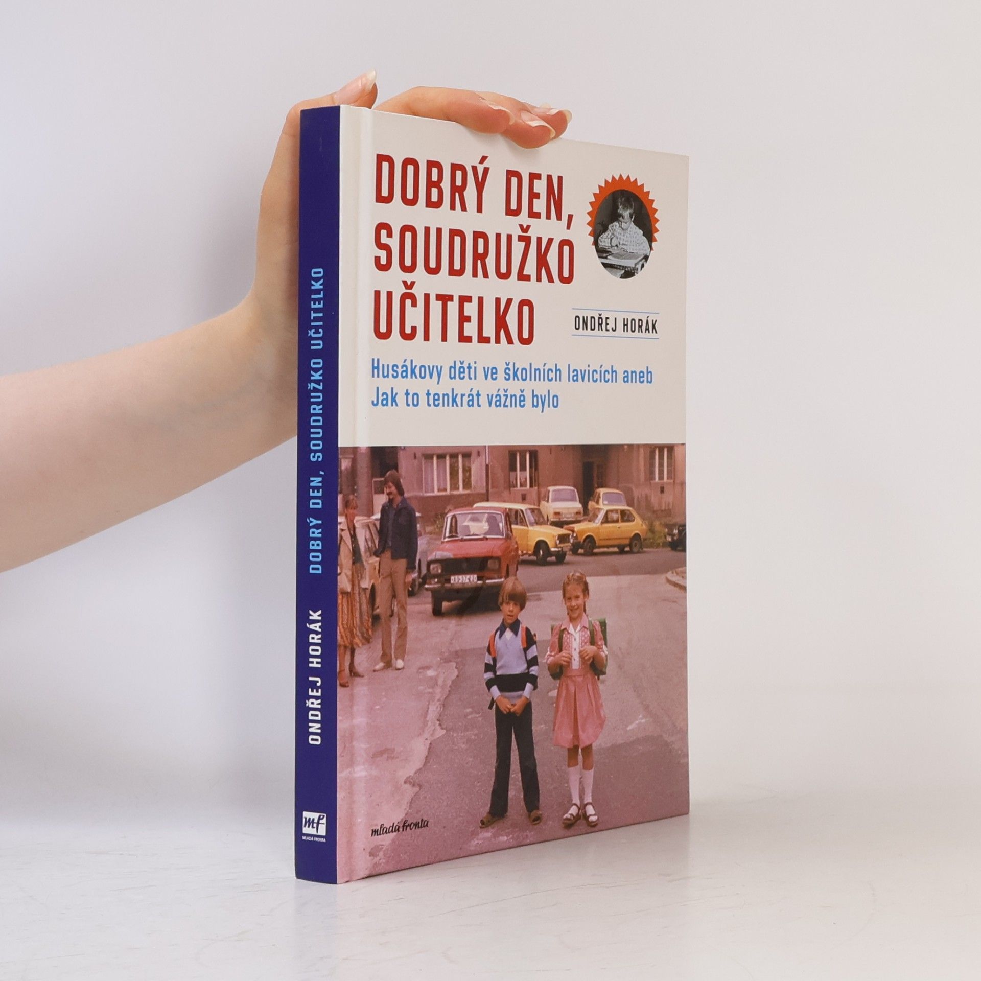 Ondřej Horák Dobrý den, soudružko učitelko : Husákovy děti ve školních lavicích, aneb, jak to tenkrát vážně bylo