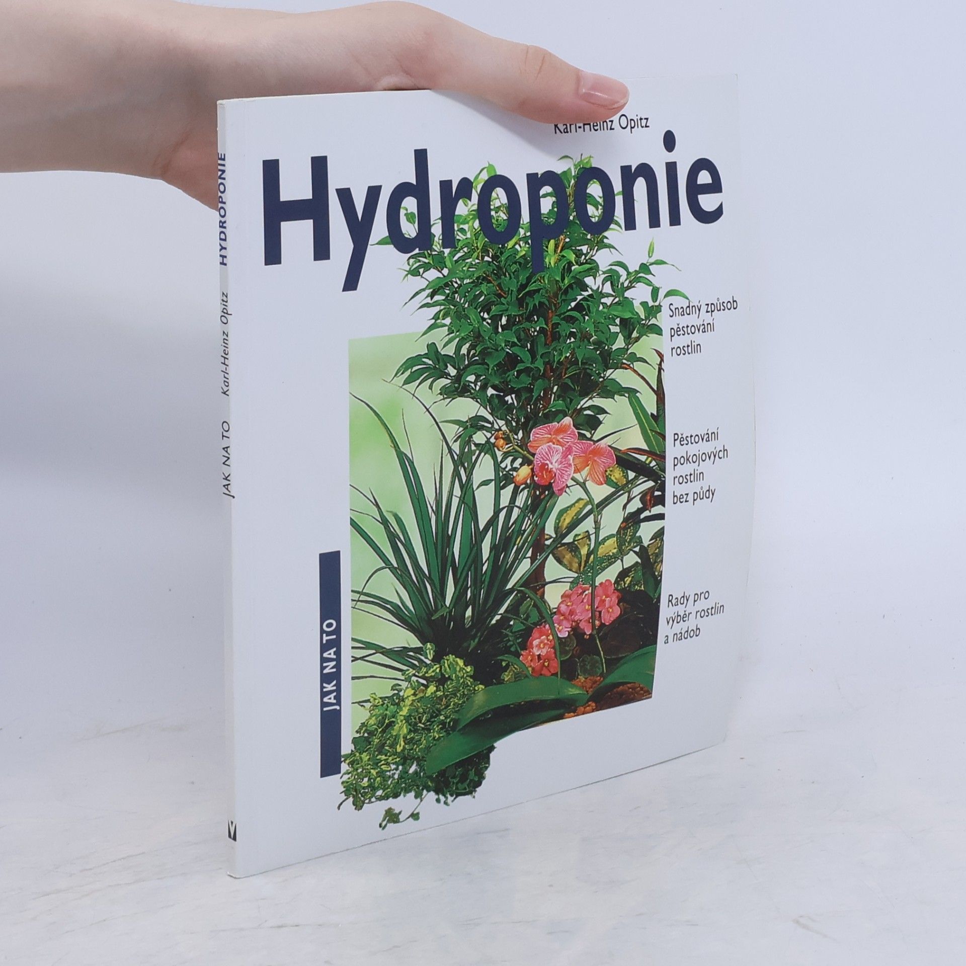 Karl-Heinz Opitz Hydroponie. Snadný způsob pěstování rostlin, nádherné pokojové rostliny pěstované bez půdy, rady pro výběr rostlin a nádob