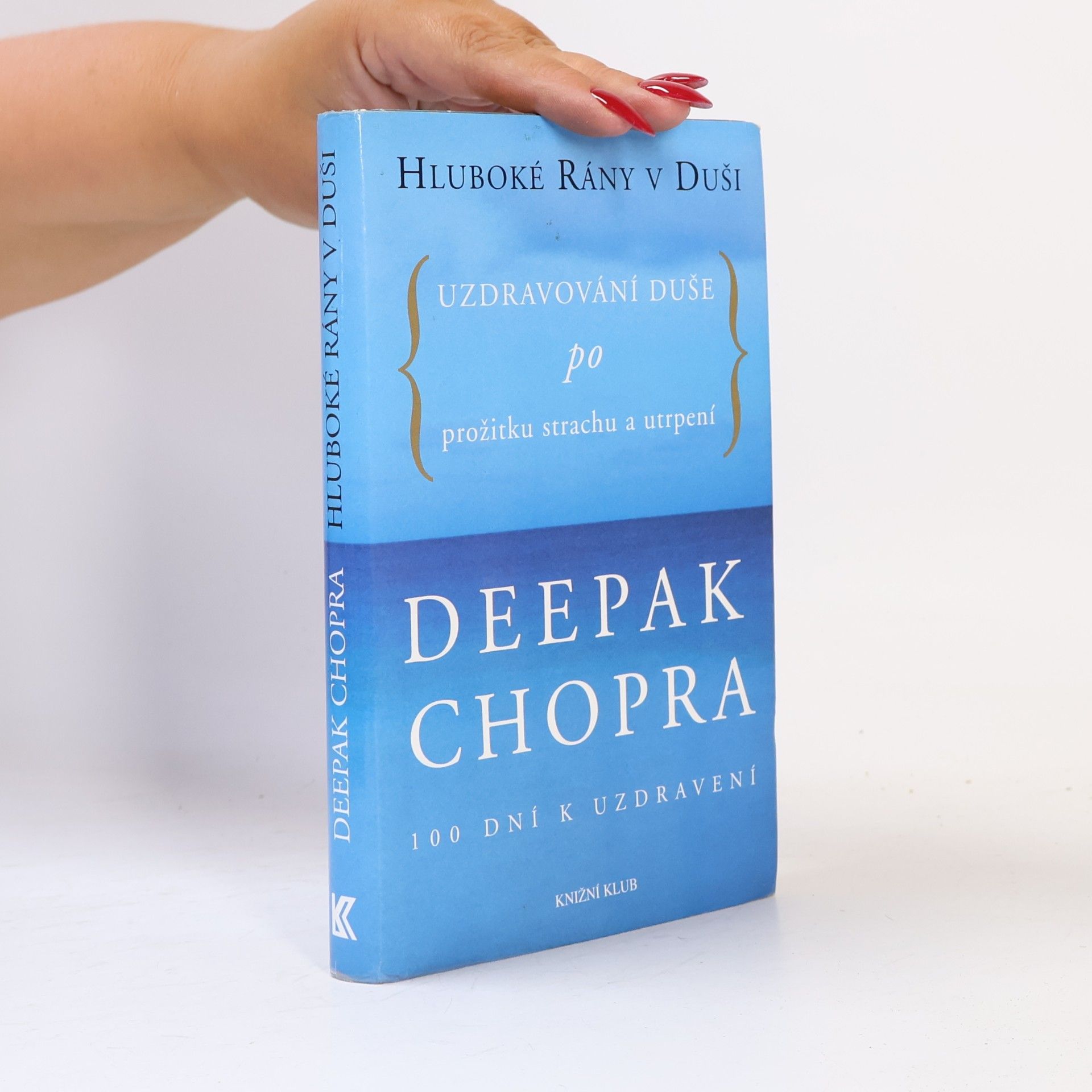 Deepak Chopra Hluboké rány v duši. Uzdravování duše po prožitku strachu a utrpení. 100 dní k uzdravení