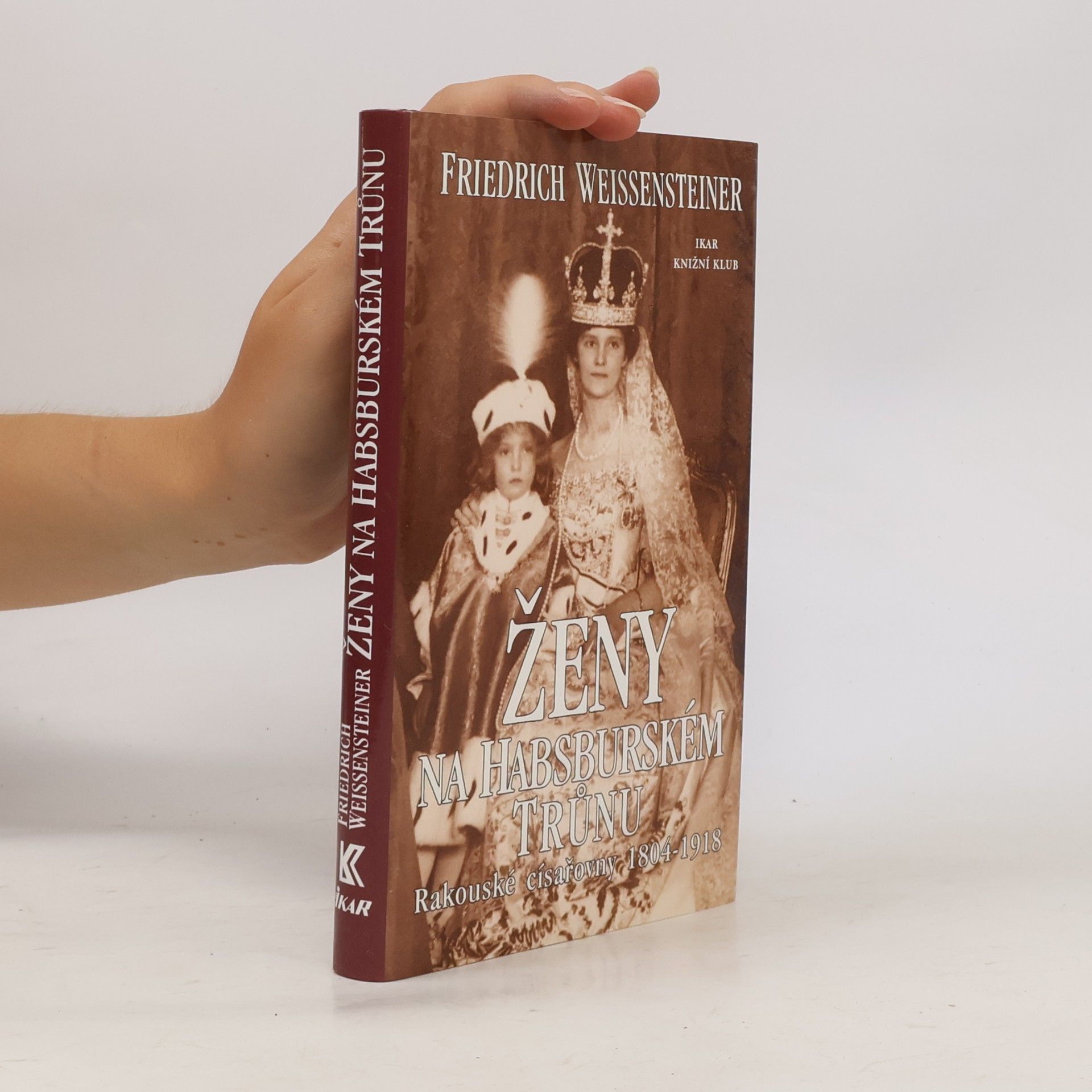 Friedrich Weissensteiner Ženy na habsburském trůnu: Rakouské císařovny 1804-1918