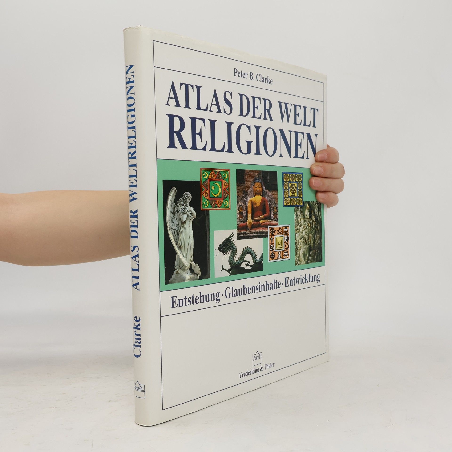 Peter B Clarke Atlas der Weltreligionen : Entstehung, Entwicklung, Glaubensinhalte