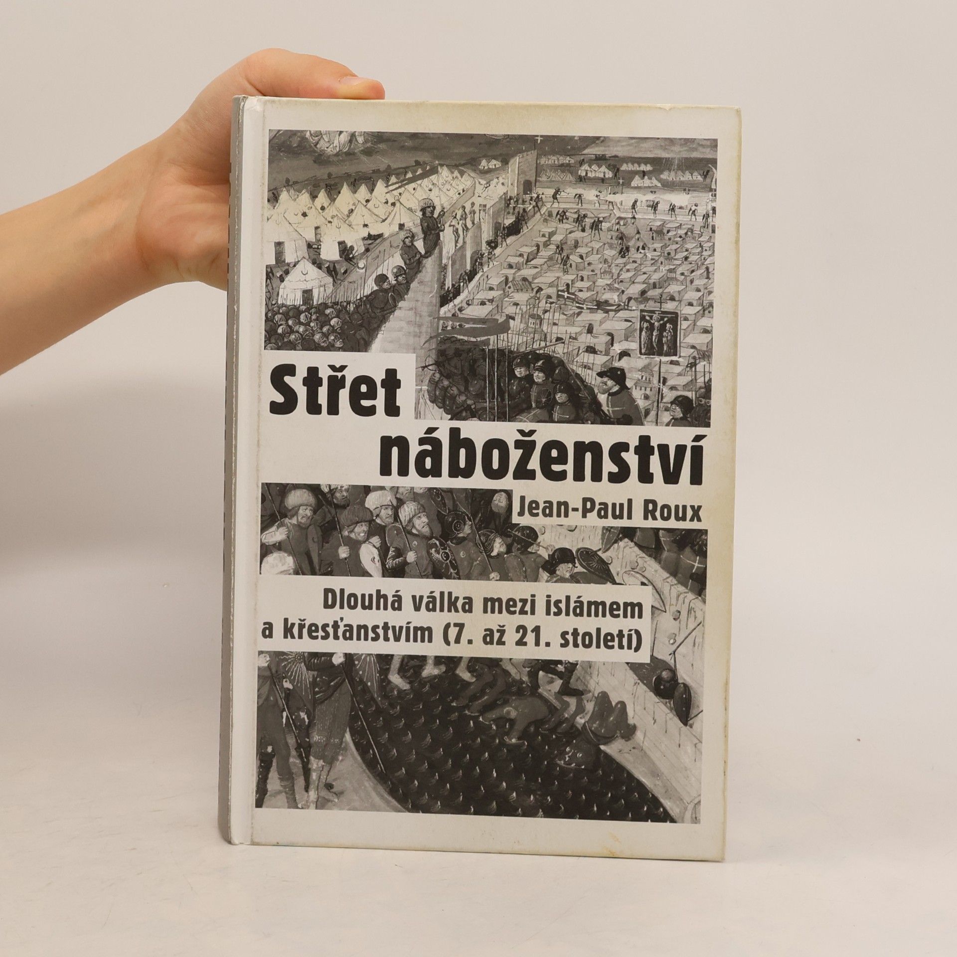 Jean-Paul Roux Střet náboženství : dlouhá válka mezi islámem a křesťanstvím (7. až 21. století)